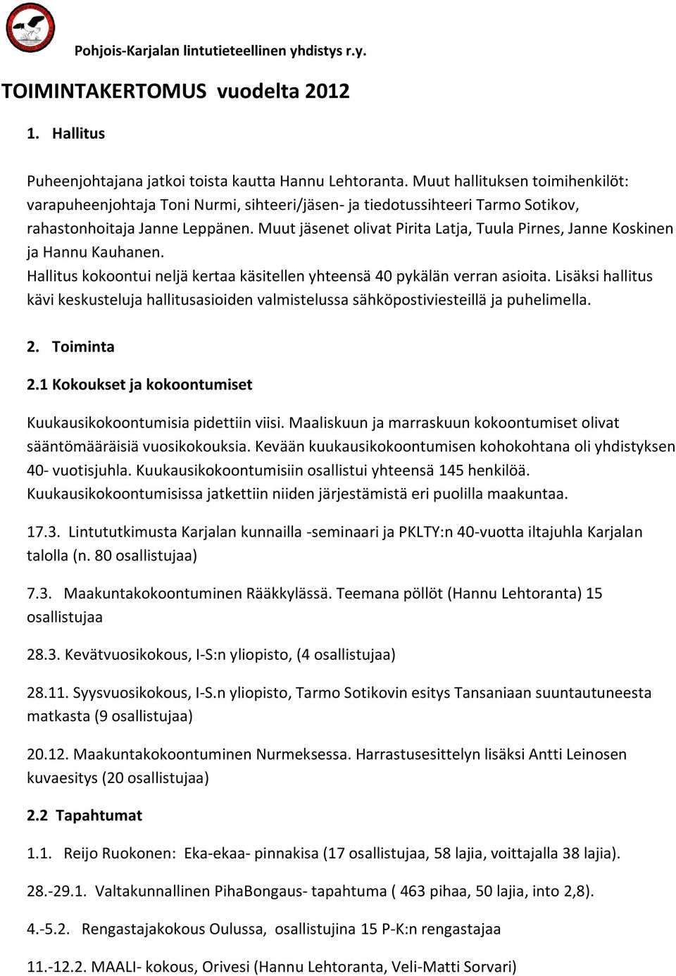 Muut jäsenet olivat Pirita Latja, Tuula Pirnes, Janne Koskinen ja Hannu Kauhanen. Hallitus kokoontui neljä kertaa käsitellen yhteensä 40 pykälän verran asioita.