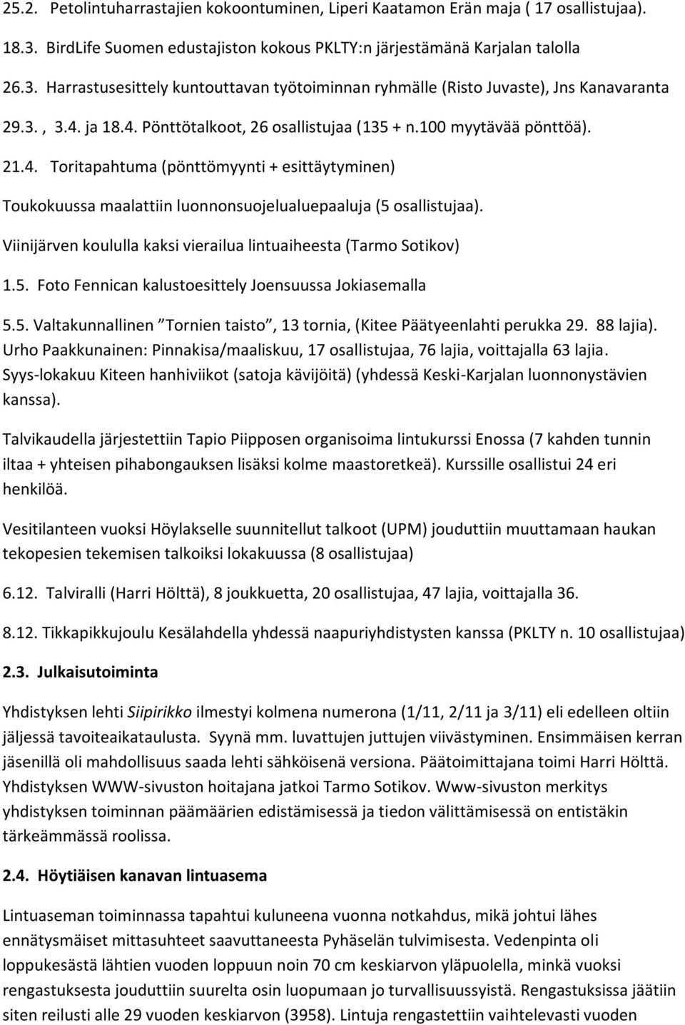 Viinijärven koululla kaksi vierailua lintuaiheesta (Tarmo Sotikov) 1.5. Foto Fennican kalustoesittely Joensuussa Jokiasemalla 5.5. Valtakunnallinen Tornien taisto, 13 tornia, (Kitee Päätyeenlahti perukka 29.