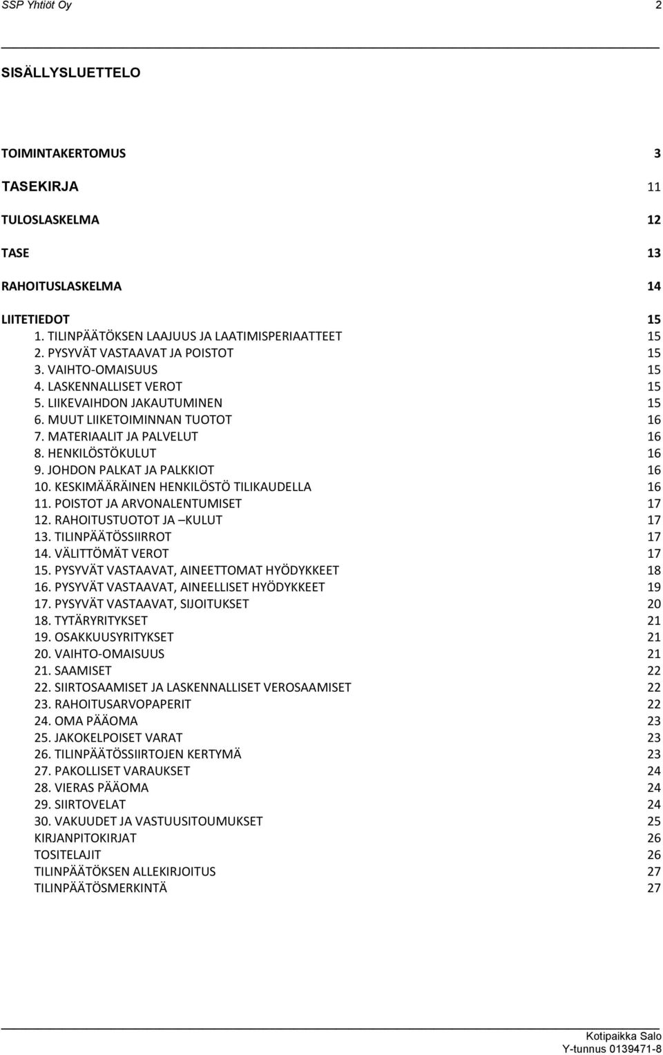 JOHDON PALKAT JA PALKKIOT 16 10. KESKIMÄÄRÄINEN HENKILÖSTÖ TILIKAUDELLA 16 11. POISTOT JA ARVONALENTUMISET 17 12. RAHOITUSTUOTOT JA KULUT 17 13. TILINPÄÄTÖSSIIRROT 17 14. VÄLITTÖMÄT VEROT 17 15.