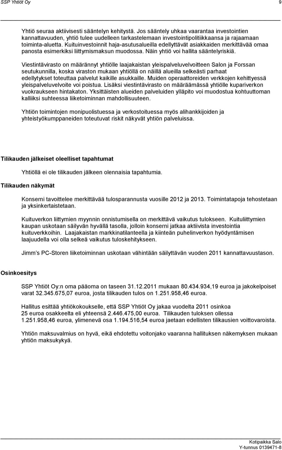 Kuituinvestoinnit haja-asutusalueilla edellyttävät asiakkaiden merkittävää omaa panosta esimerkiksi liittymismaksun muodossa. Näin yhtiö voi hallita sääntelyriskiä.