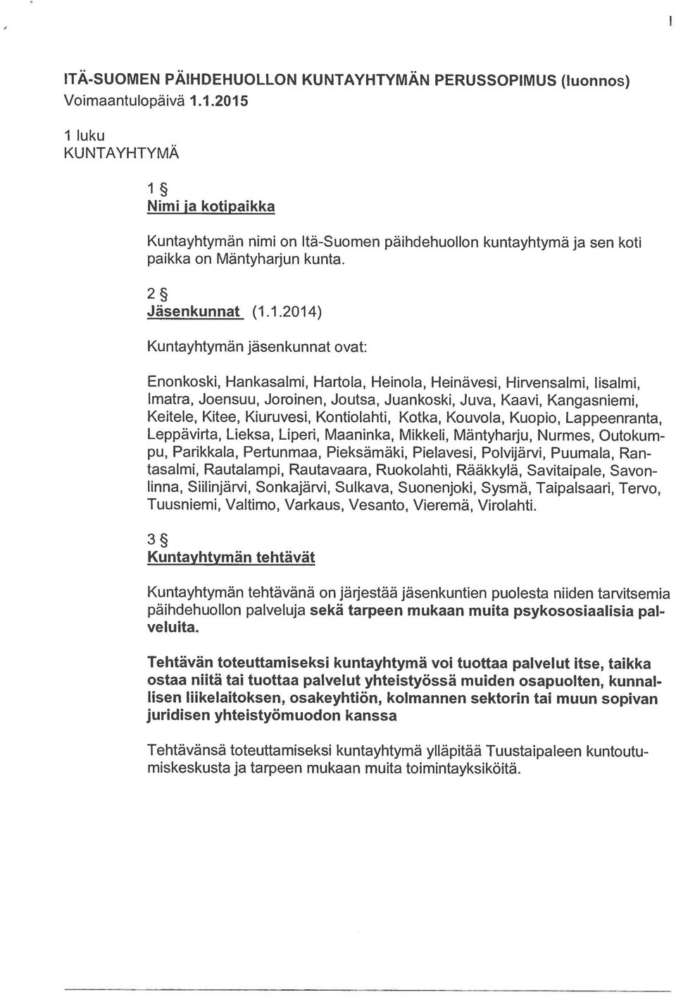 Enonkoski, Hankasalmi, Hartola, Heinola, Heinävesi, Hirvensalmi, Iisalmi, Imatra, Joensuu, Joroinen, Joutsa, Juankoski, Juva, Kaavi, Kangasniemi, Keitele, Kitee, Kiuruvesi, Kontiolahti, Kotka,