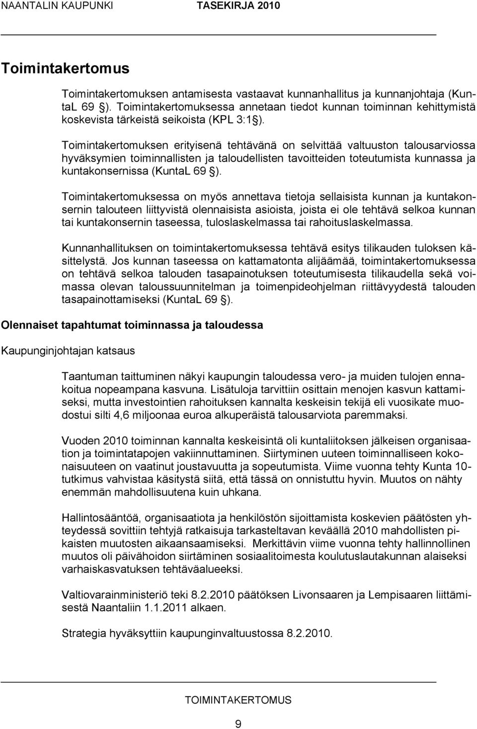 Toimintakertomuksen erityisenä tehtävänä on selvittää valtuuston talousarviossa hyväksymien toiminnallisten ja taloudellisten tavoitteiden toteutumista kunnassa ja kuntakonsernissa (KuntaL 69 ).