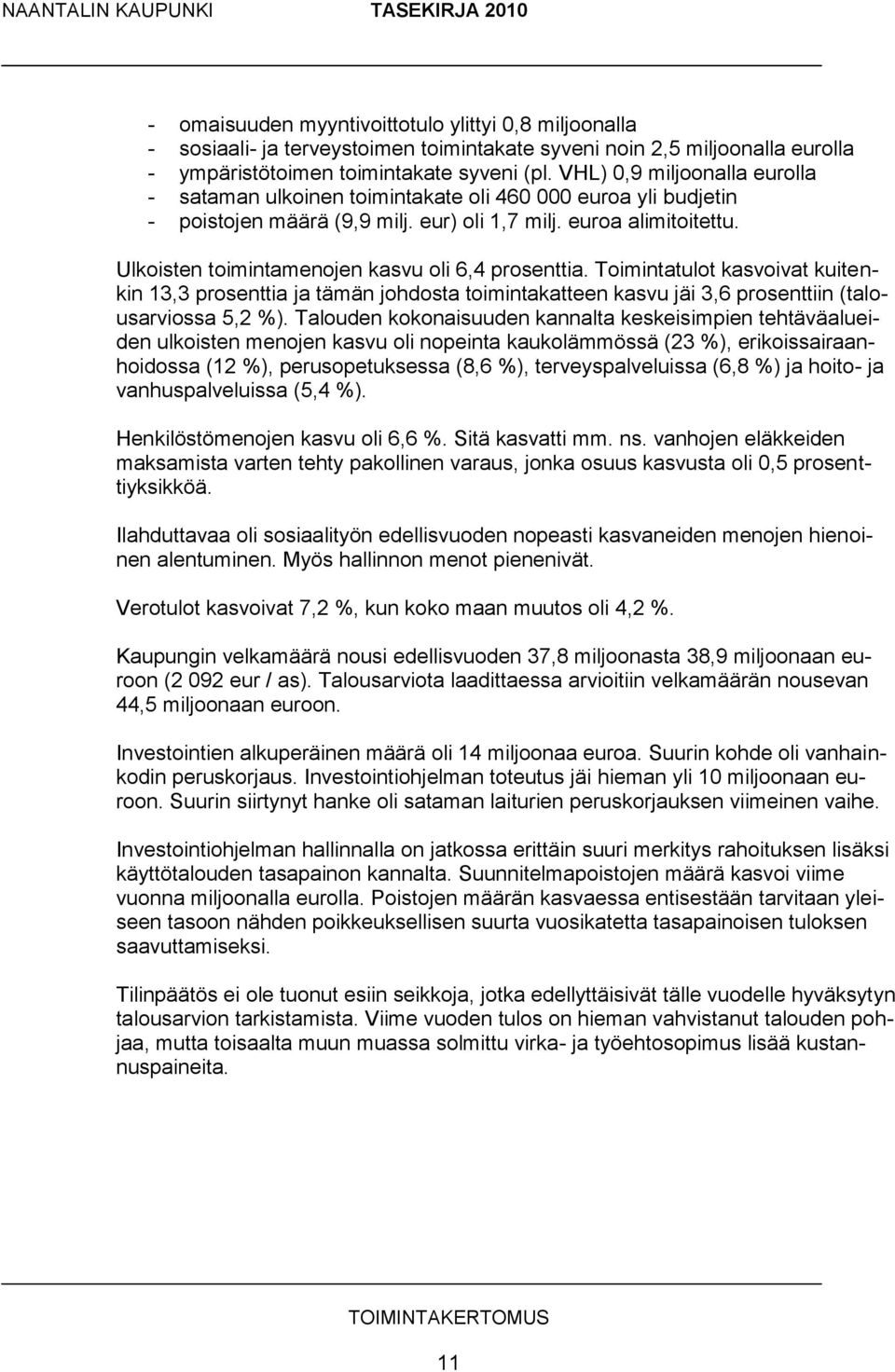 Ulkoisten toimintamenojen kasvu oli 6,4 prosenttia. Toimintatulot kasvoivat kuitenkin 13,3 prosenttia ja tämän johdosta toimintakatteen kasvu jäi 3,6 prosenttiin (talousarviossa 5,2 %).