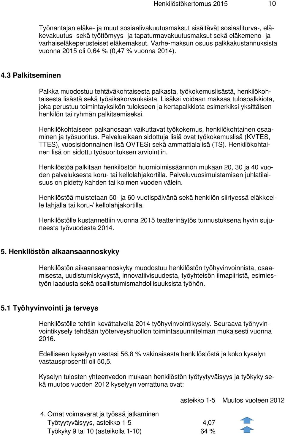 3 Palkitseminen Palkka muodostuu tehtäväkohtaisesta palkasta, työkokemuslisästä, henkilökohtaisesta lisästä sekä työaikakorvauksista.