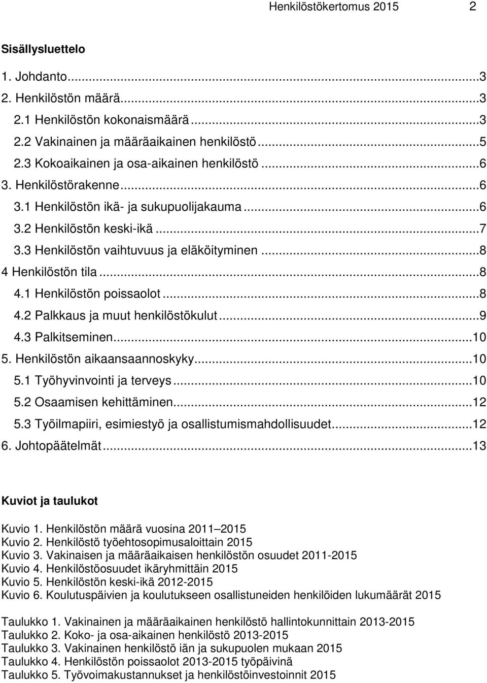 ..8 4.2 Palkkaus ja muut henkilöstökulut...9 4.3 Palkitseminen... 10 5. Henkilöstön aikaansaannoskyky... 10 5.1 Työhyvinvointi ja terveys... 10 5.2 Osaamisen kehittäminen... 12 5.