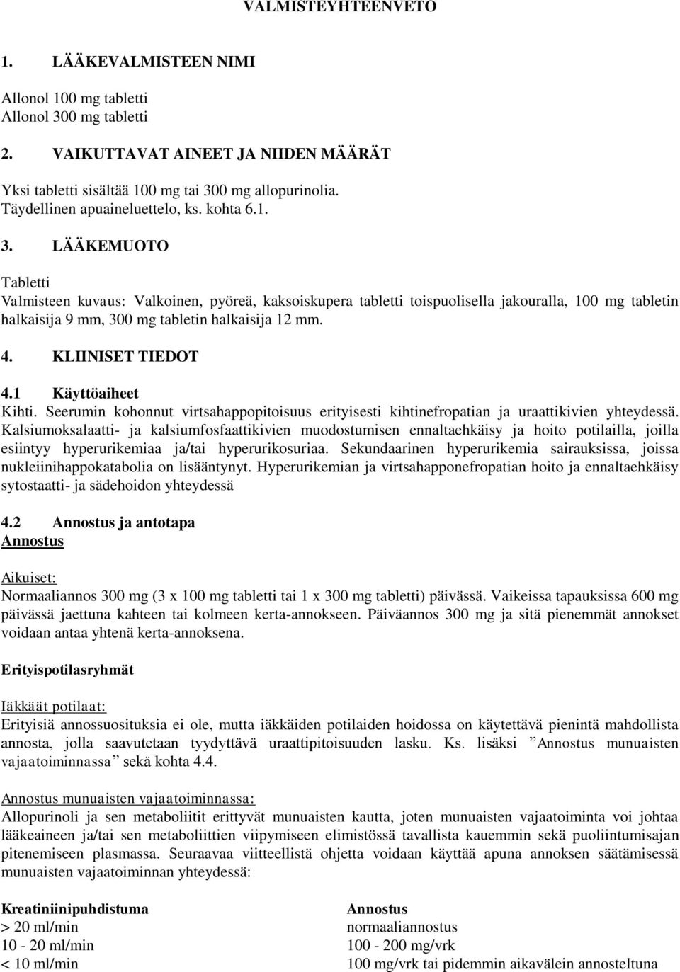 LÄÄKEMUOTO Tabletti Valmisteen kuvaus: Valkoinen, pyöreä, kaksoiskupera tabletti toispuolisella jakouralla, 100 mg tabletin halkaisija 9 mm, 300 mg tabletin halkaisija 12 mm. 4. KLIINISET TIEDOT 4.