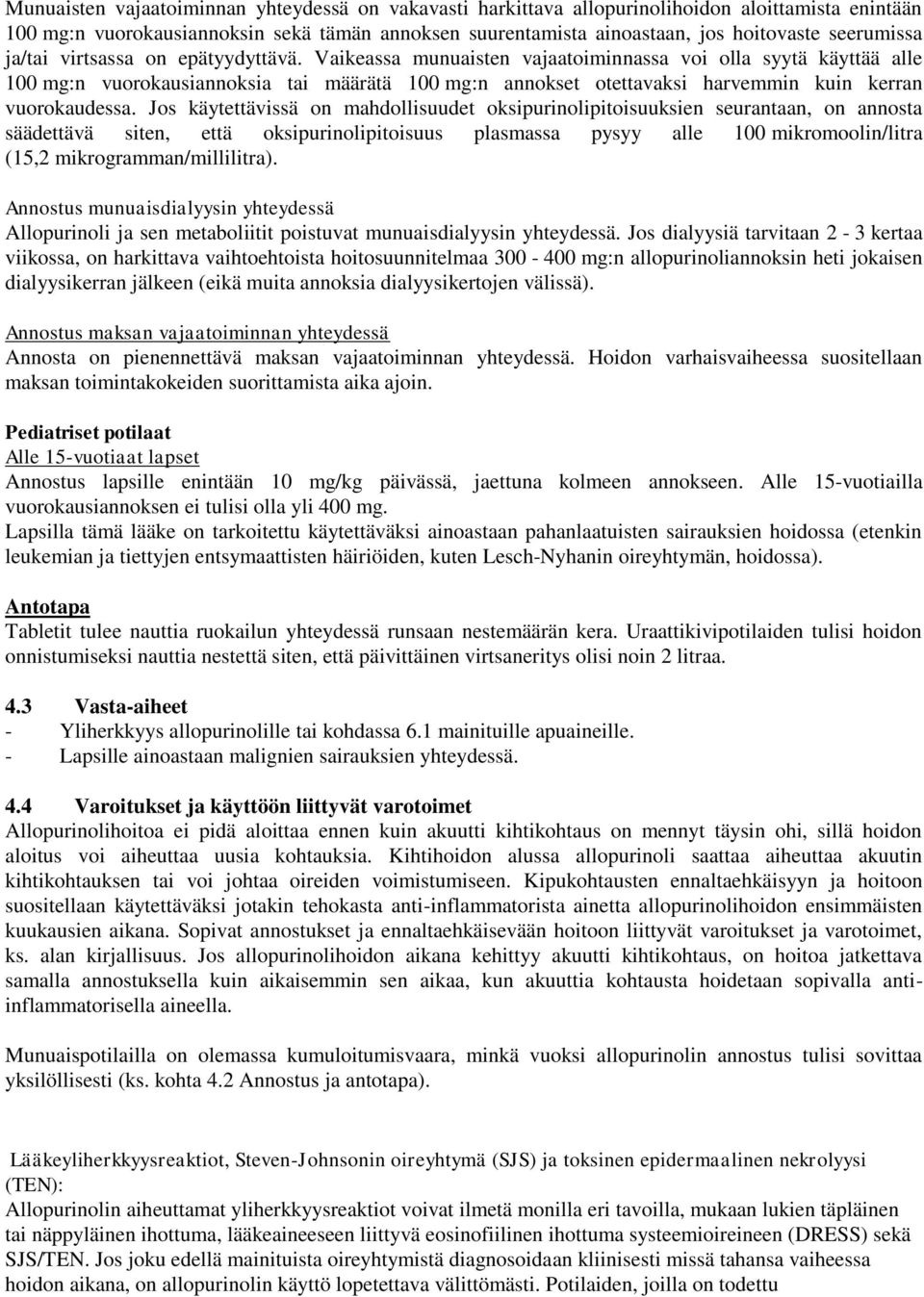 Vaikeassa munuaisten vajaatoiminnassa voi olla syytä käyttää alle 100 mg:n vuorokausiannoksia tai määrätä 100 mg:n annokset otettavaksi harvemmin kuin kerran vuorokaudessa.