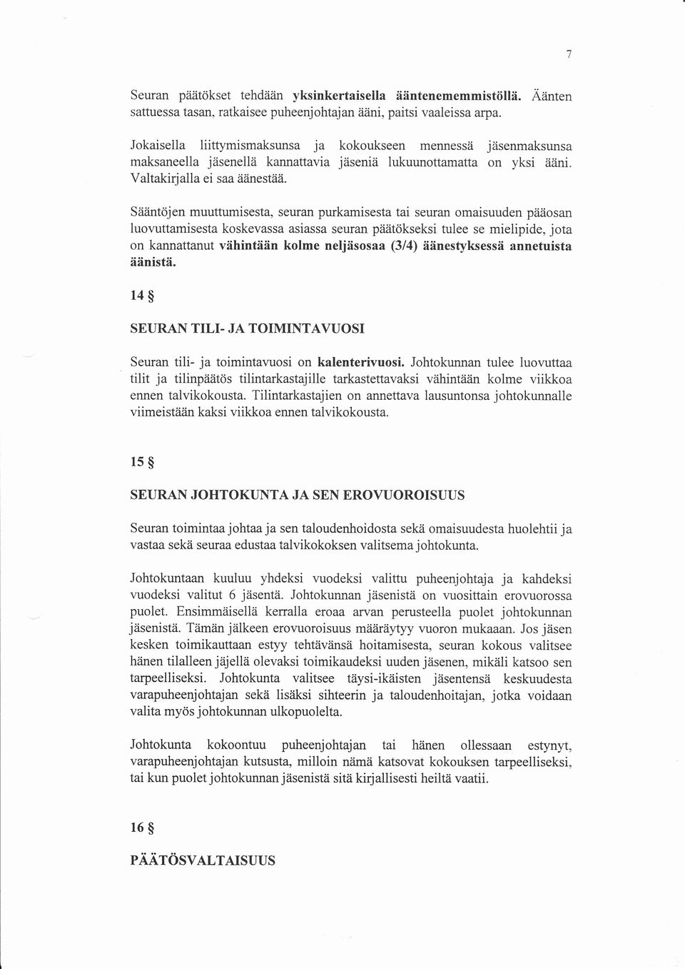 Sääntöjen muuttumisesta, seuran purkamisesta tai seuran omaisuuden pääosan luo'vrrttamisesta koskevassa asiassa seuran päätökseksi tulee se mielipide, jota on kannattanut vähintään kolme neljäsosaa