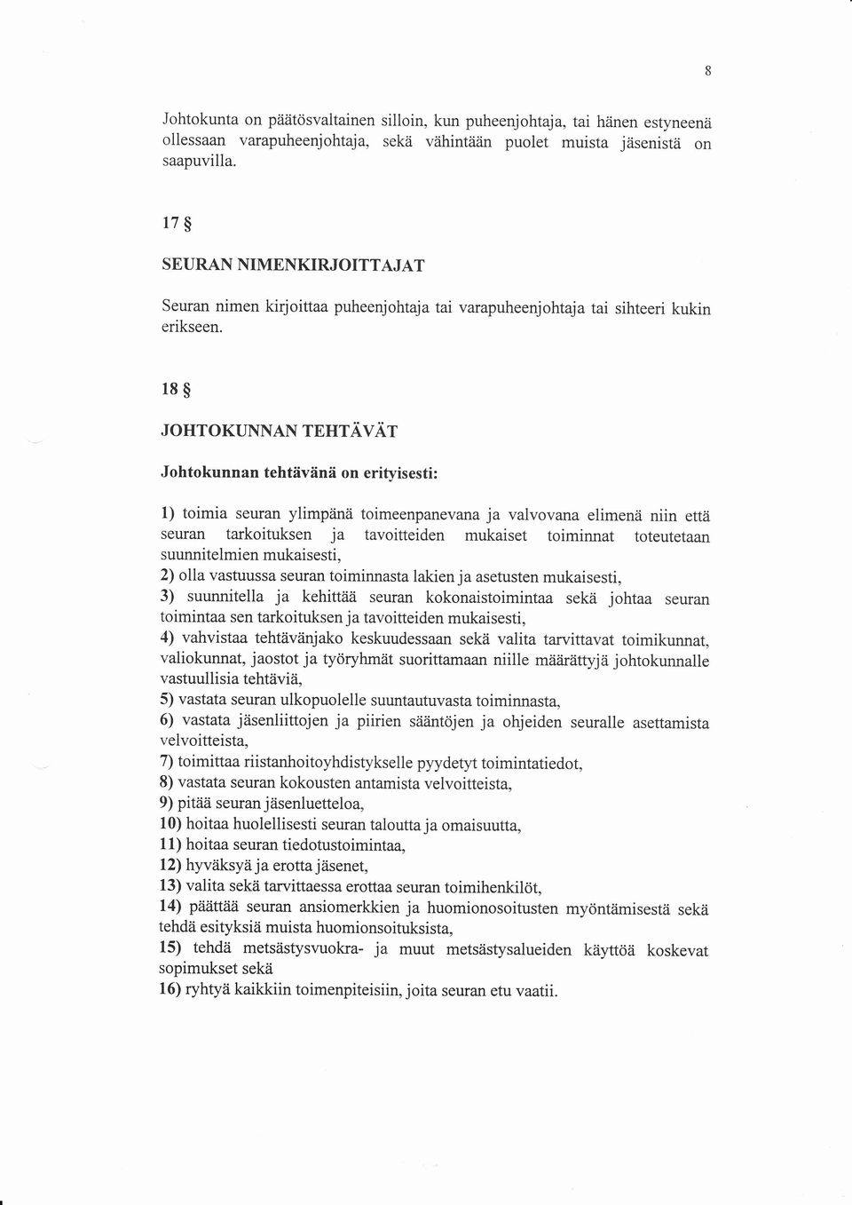 18S JOHTOKUNNAN TEHTÄVÄT Johtokunnan tehtävänä on erifyisesti: 1) toimia seuran ylimpänä toimeenpanevana ja valvovana elimenä niin että seuran tarkoituksen ja tavoitteiden mukaiset toiminnat