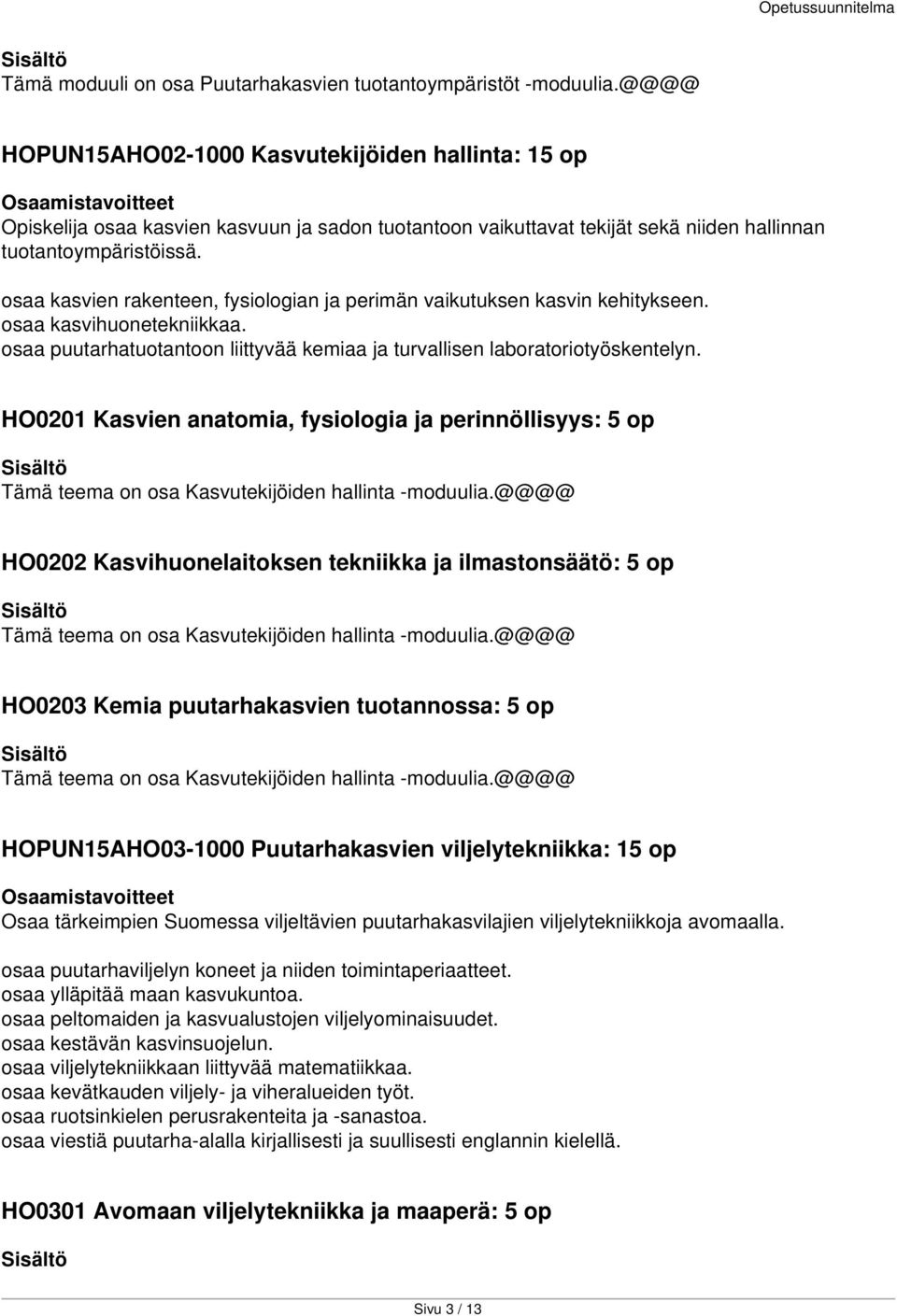 osaa kasvien rakenteen, fysiologian ja perimän vaikutuksen kasvin kehitykseen. osaa kasvihuonetekniikkaa. osaa puutarhatuotantoon liittyvää kemiaa ja turvallisen laboratoriotyöskentelyn.