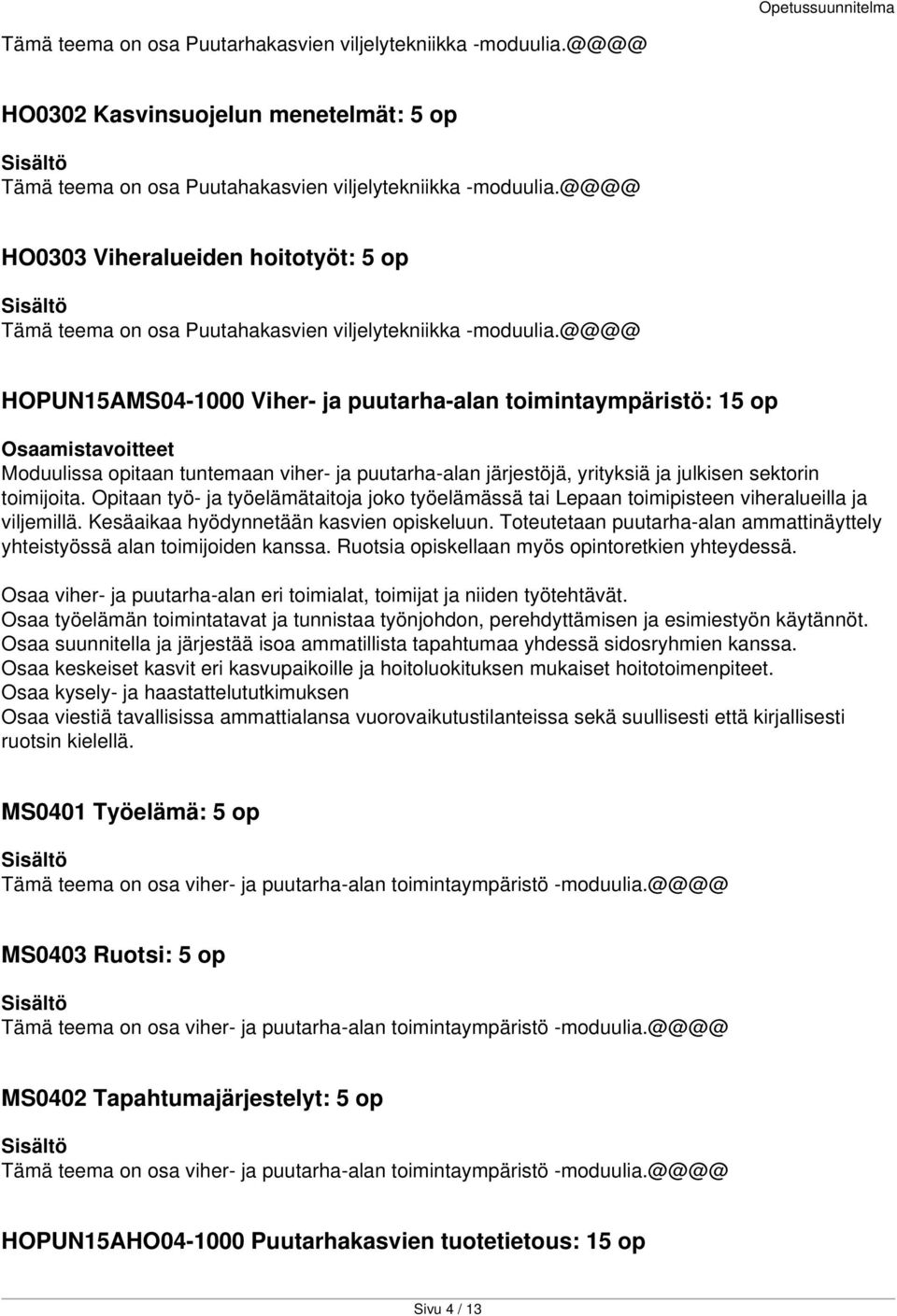 @@@@ HOPUN15AMS04-1000 Viher- ja puutarha-alan toimintaympäristö: 15 op Moduulissa opitaan tuntemaan viher- ja puutarha-alan järjestöjä, yrityksiä ja julkisen sektorin toimijoita.