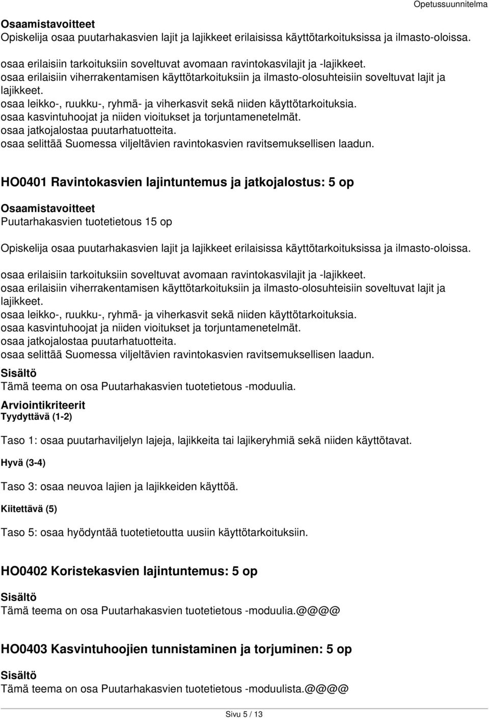 osaa kasvintuhoojat ja niiden vioitukset ja torjuntamenetelmät. osaa jatkojalostaa puutarhatuotteita. osaa selittää Suomessa viljeltävien ravintokasvien ravitsemuksellisen laadun.