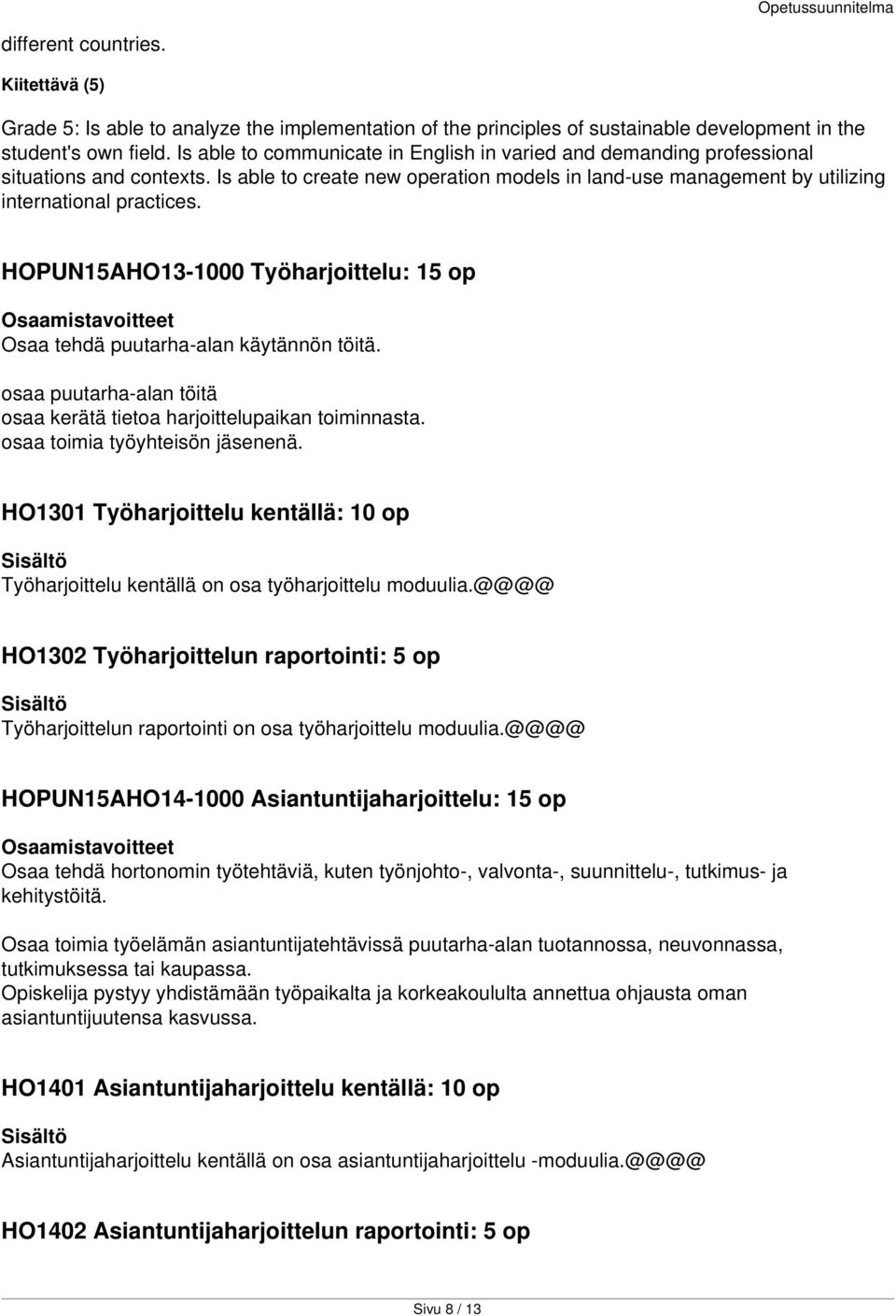 HOPUN15AHO13-1000 Työharjoittelu: 15 op Osaa tehdä puutarha-alan käytännön töitä. osaa puutarha-alan töitä osaa kerätä tietoa harjoittelupaikan toiminnasta. osaa toimia työyhteisön jäsenenä.