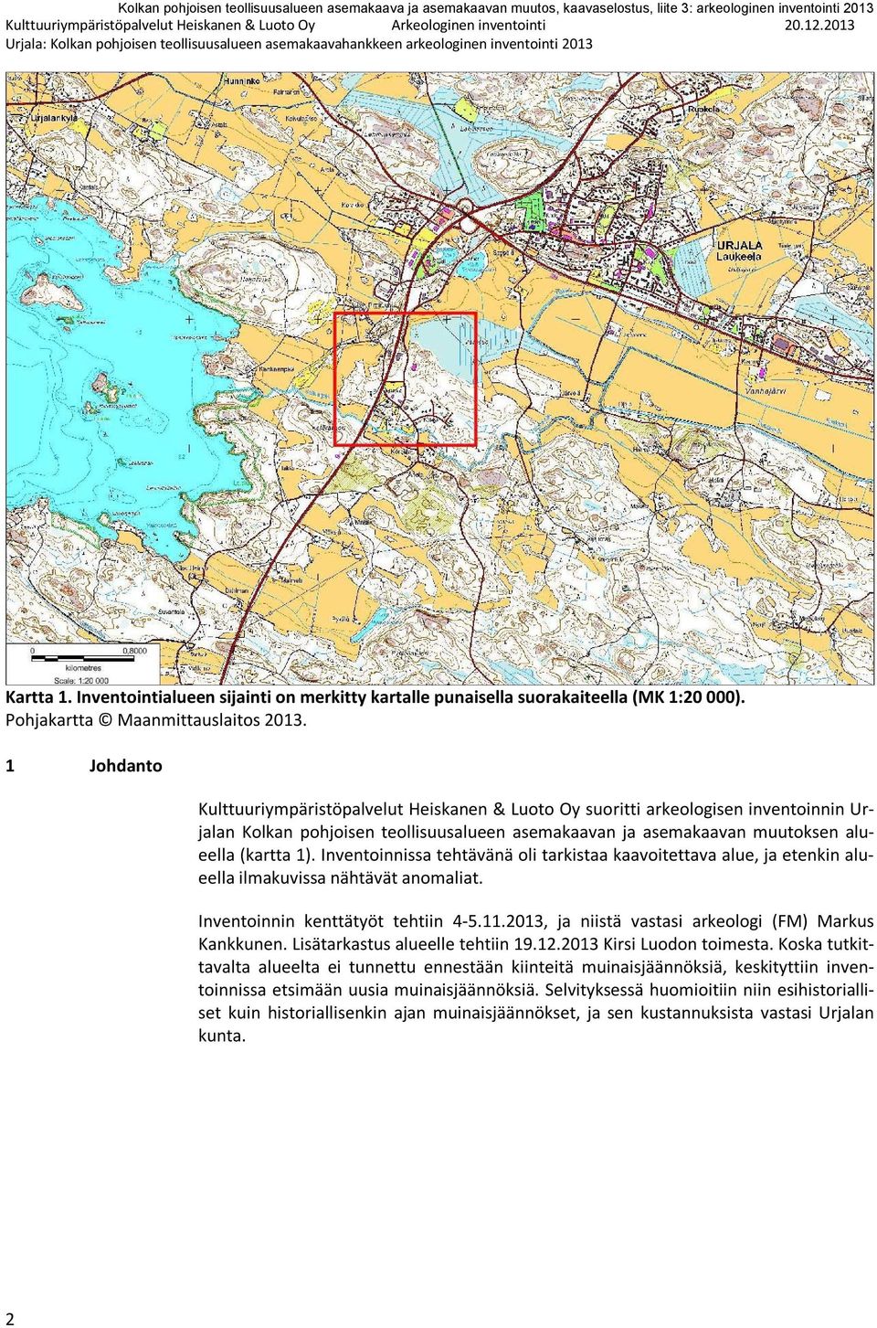 1 Johdanto Kulttuuriympäristöpalvelut Heiskanen & Luoto Oy suoritti arkeologisen inventoinnin Urjalan Kolkan pohjoisen teollisuusalueen asemakaavan ja asemakaavan muutoksen alueella (kartta 1).