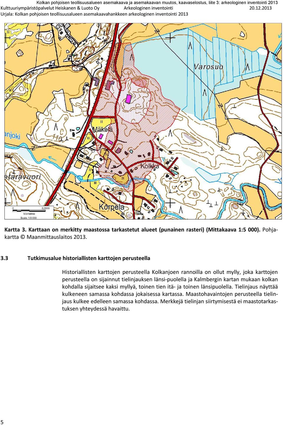 3 Tutkimusalue historiallisten karttojen perusteella Historiallisten karttojen perusteella Kolkanjoen rannoilla on ollut mylly, joka karttojen perusteella on sijainnut tielinjauksen länsi-puolella ja