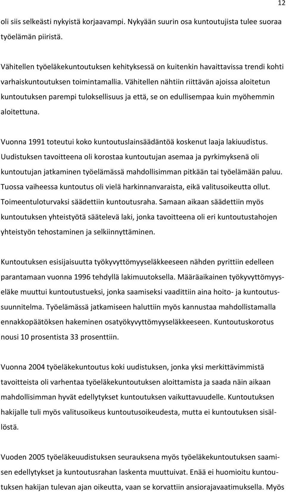 Vähitellen nähtiin riittävän ajoissa aloitetun kuntoutuksen parempi tuloksellisuus ja että, se on edullisempaa kuin myöhemmin aloitettuna.