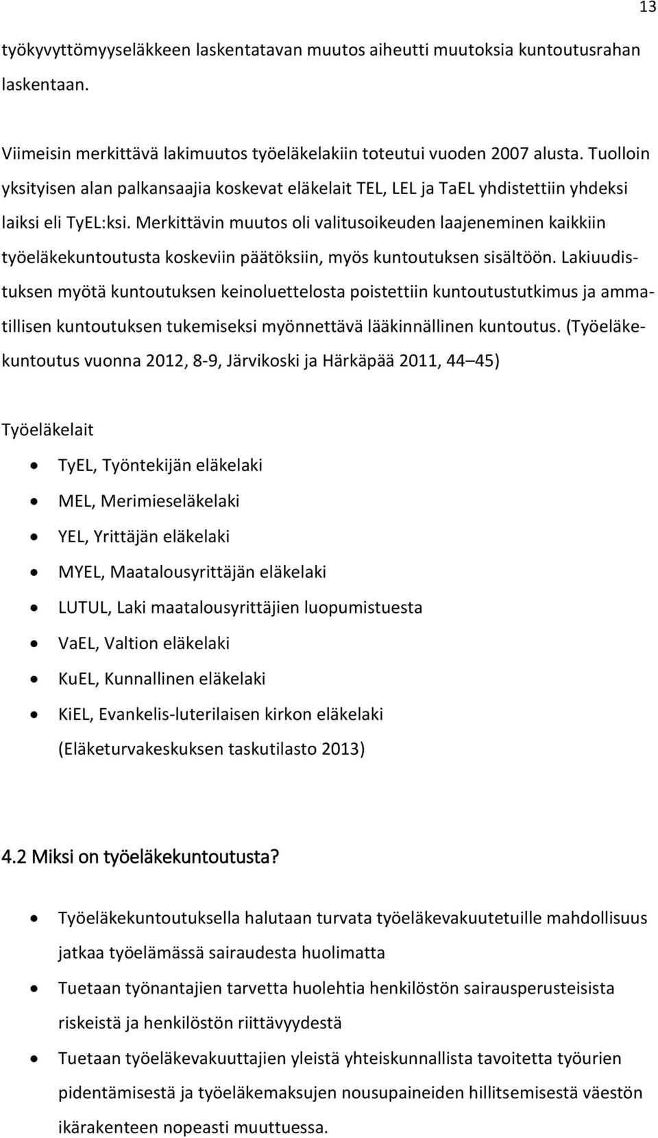 Merkittävin muutos oli valitusoikeuden laajeneminen kaikkiin työeläkekuntoutusta koskeviin päätöksiin, myös kuntoutuksen sisältöön.