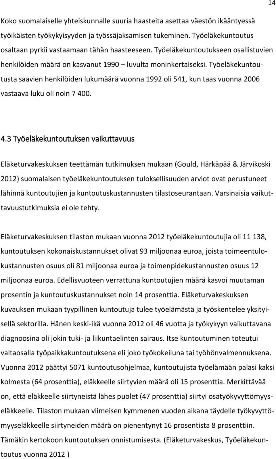 Työeläkekuntoutusta saavien henkilöiden lukumäärä vuonna 1992 oli 541, kun taas vuonna 2006 vastaava luku oli noin 7 40