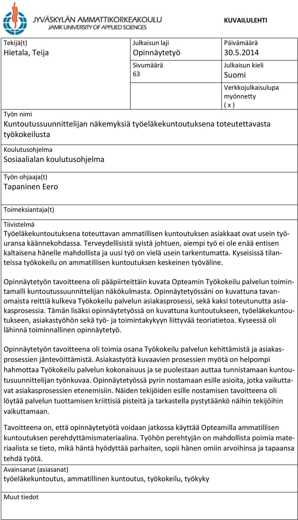 koulutusohjelma Työn ohjaaja(t) Tapaninen Eero Toimeksiantaja(t) Tiivistelmä Työeläkekuntoutuksena toteuttavan ammatillisen kuntoutuksen asiakkaat ovat usein työuransa käännekohdassa.