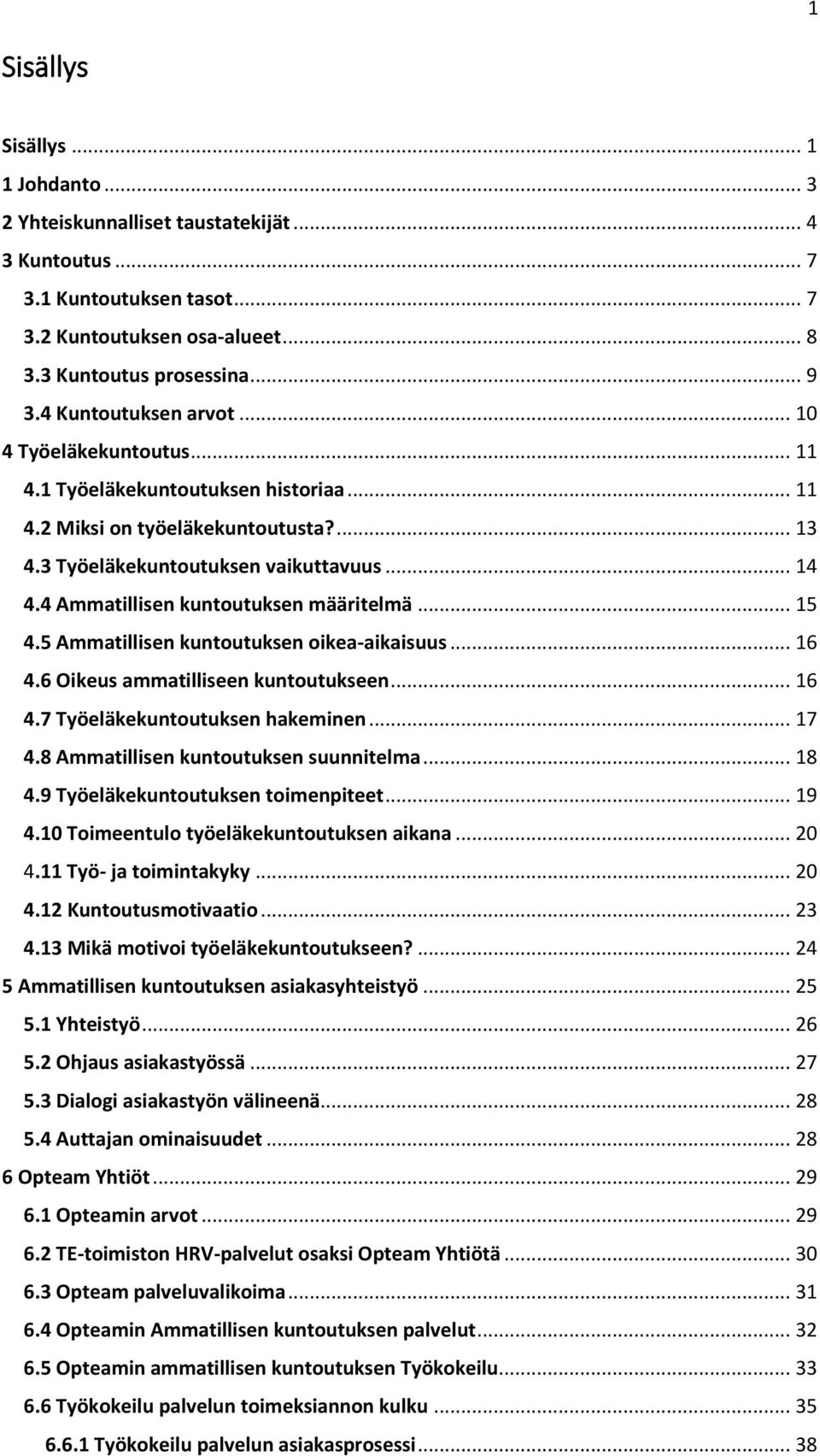 4 Ammatillisen kuntoutuksen määritelmä... 15 4.5 Ammatillisen kuntoutuksen oikea-aikaisuus... 16 4.6 Oikeus ammatilliseen kuntoutukseen... 16 4.7 Työeläkekuntoutuksen hakeminen... 17 4.