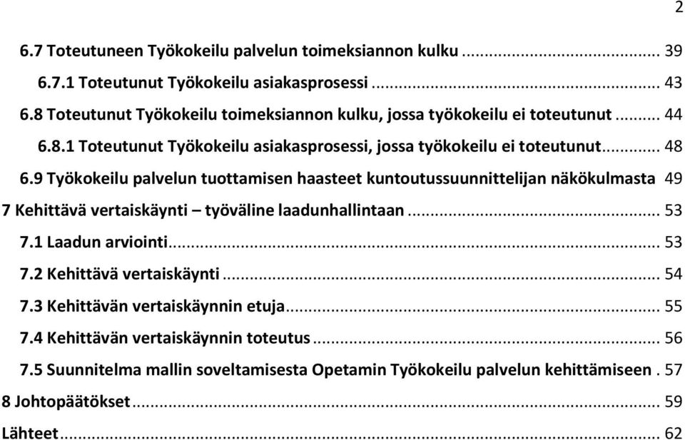 9 Työkokeilu palvelun tuottamisen haasteet kuntoutussuunnittelijan näkökulmasta 49 7 Kehittävä vertaiskäynti työväline laadunhallintaan... 53 7.1 Laadun arviointi... 53 7.2 Kehittävä vertaiskäynti.