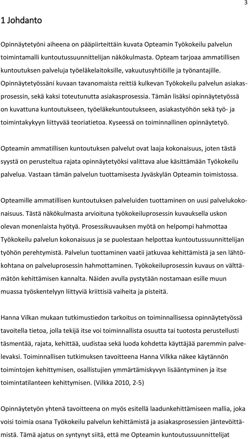 Opinnäytetyössäni kuvaan tavanomaista reittiä kulkevan Työkokeilu palvelun asiakasprosessin, sekä kaksi toteutunutta asiakasprosessia.