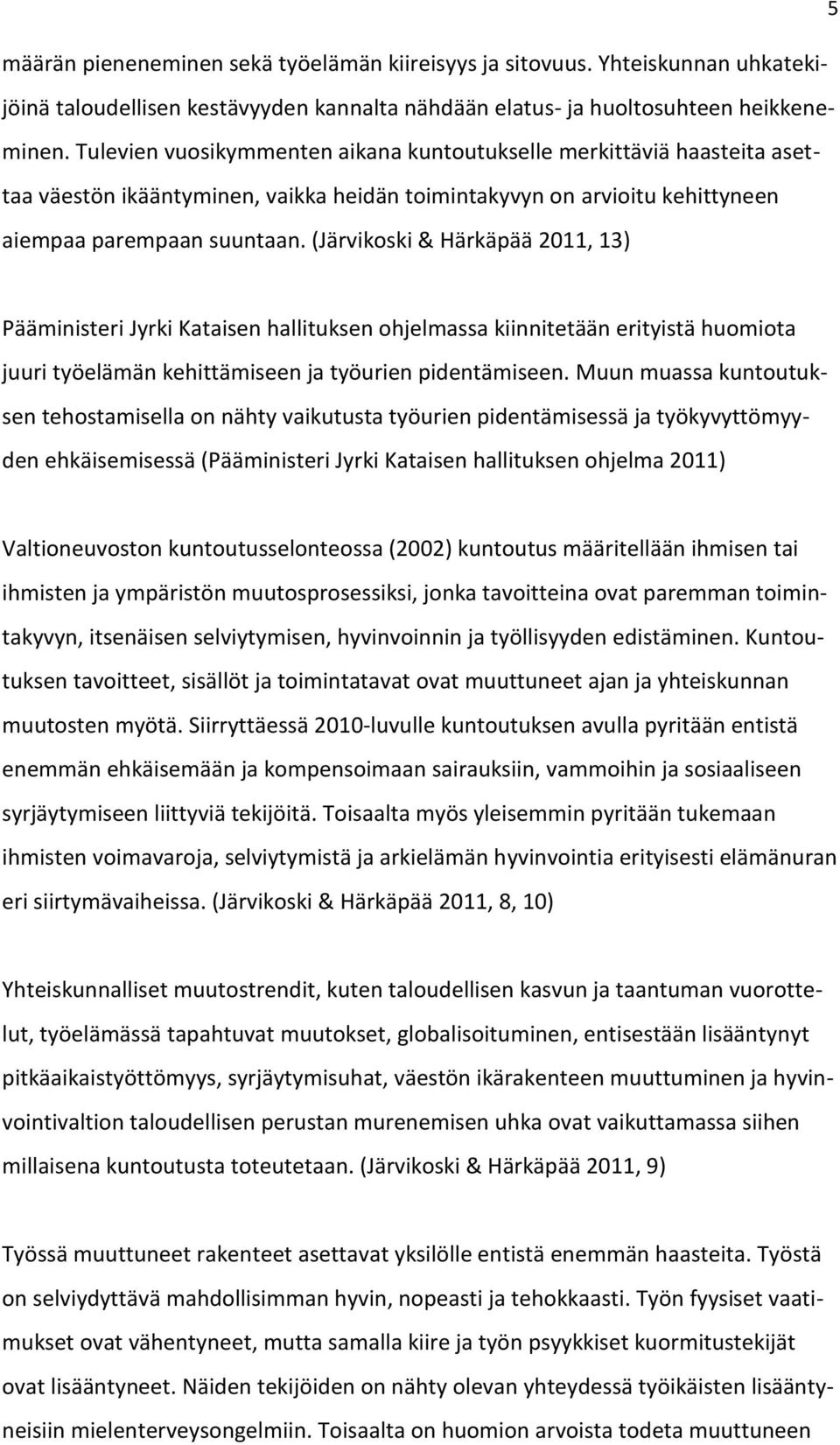 (Järvikoski & Härkäpää 2011, 13) Pääministeri Jyrki Kataisen hallituksen ohjelmassa kiinnitetään erityistä huomiota juuri työelämän kehittämiseen ja työurien pidentämiseen.
