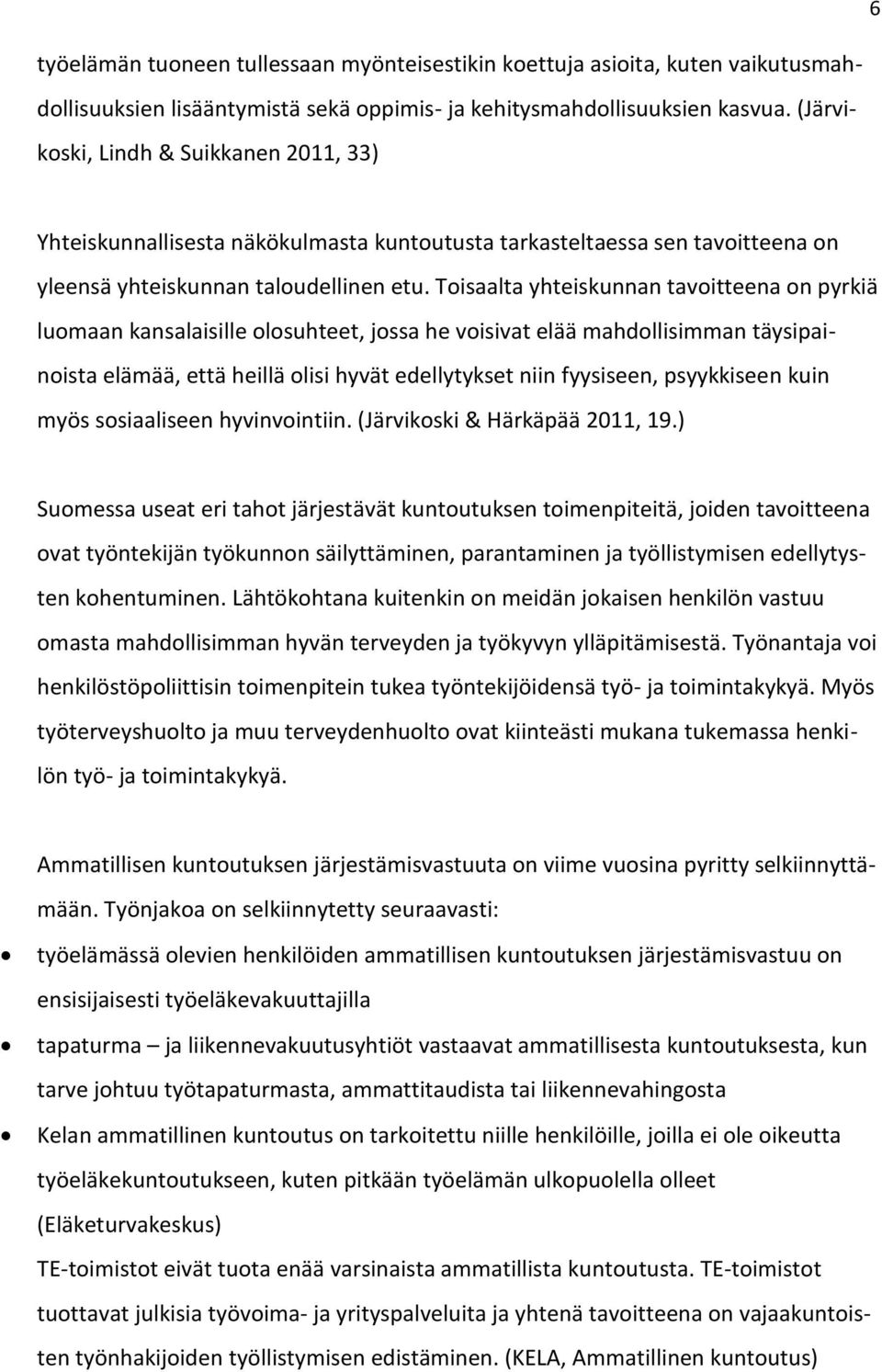 Toisaalta yhteiskunnan tavoitteena on pyrkiä luomaan kansalaisille olosuhteet, jossa he voisivat elää mahdollisimman täysipainoista elämää, että heillä olisi hyvät edellytykset niin fyysiseen,