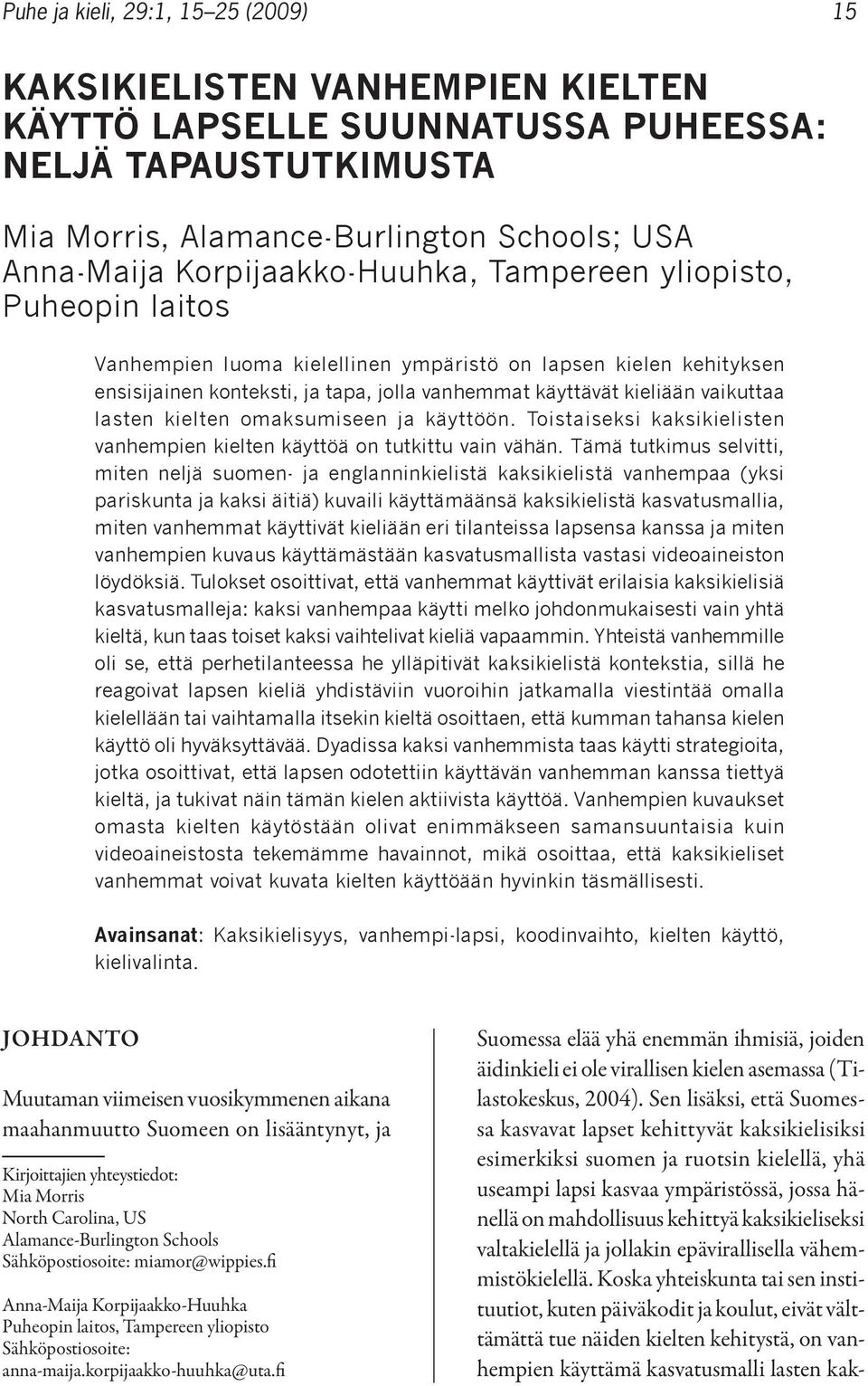 vaikuttaa lasten kielten omaksumiseen ja käyttöön. Toistaiseksi kaksikielisten vanhempien kielten käyttöä on tutkittu vain vähän.