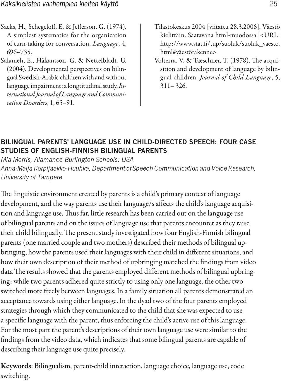 International Journal of Language and Communication Disorders, 1, 65 91. Tilastokeskus 2004 [viitattu 28.3.2006]. Väestö kielittäin. Saatavana html-muodossa <URL: http://www.stat.