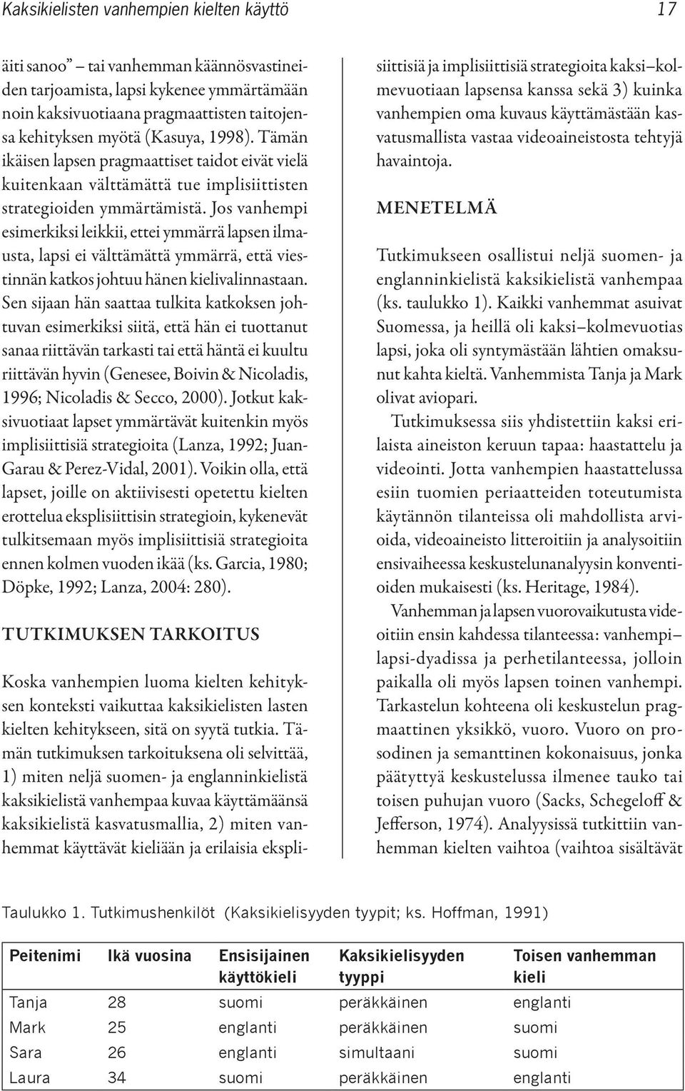 Jos vanhempi esimerkiksi leikkii, ettei ymmärrä lapsen ilmausta, lapsi ei välttämättä ymmärrä, että viestinnän katkos johtuu hänen kielivalinnastaan.
