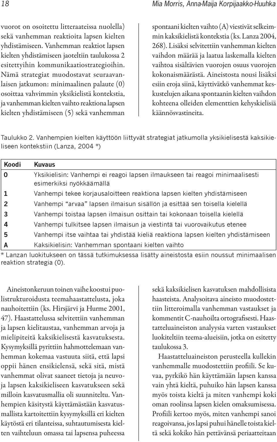 Nämä strategiat muodostavat seuraavanlaisen jatkumon: minimaalinen palaute (0) osoittaa vahvimmin yksikielistä kontekstia, ja vanhemman kielten vaihto reaktiona lapsen kielten yhdistämiseen (5) sekä