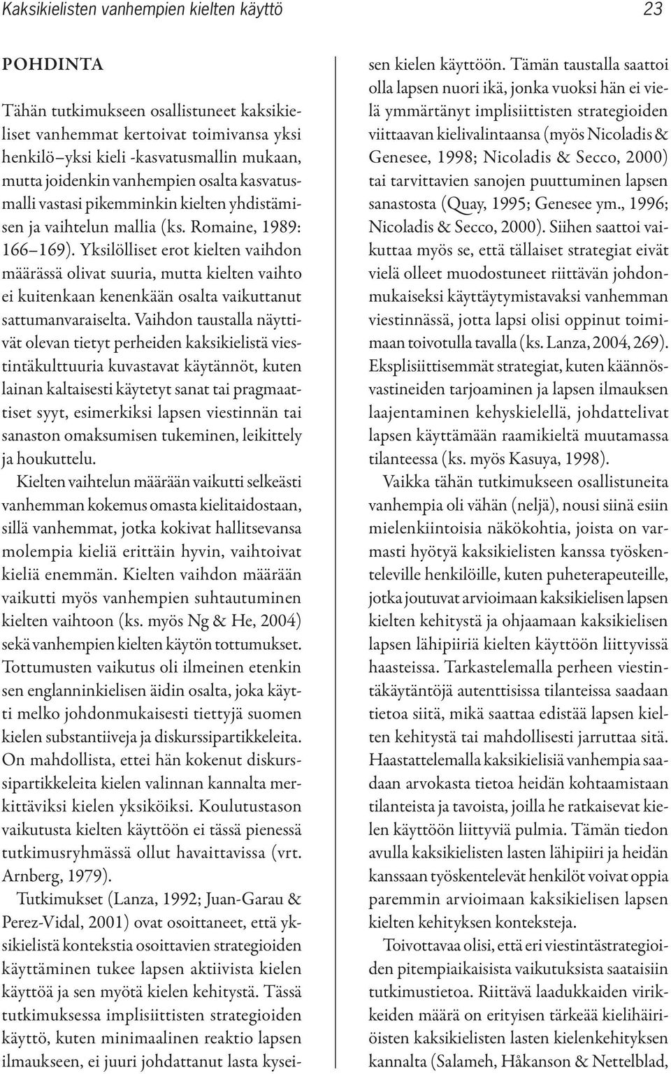 Yksilölliset erot kielten vaihdon määrässä olivat suuria, mutta kielten vaihto ei kuitenkaan kenenkään osalta vaikuttanut sattumanvaraiselta.