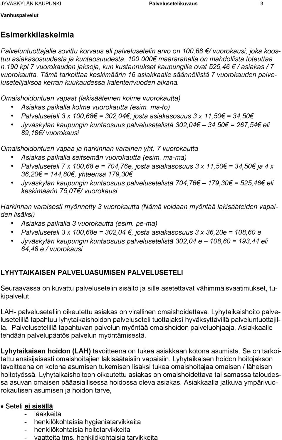 Tämä tarkoittaa keskimäärin 16 asiakkaalle säännöllistä 7 vuorokauden palvelusetelijaksoa kerran kuukaudessa kalenterivuoden aikana.