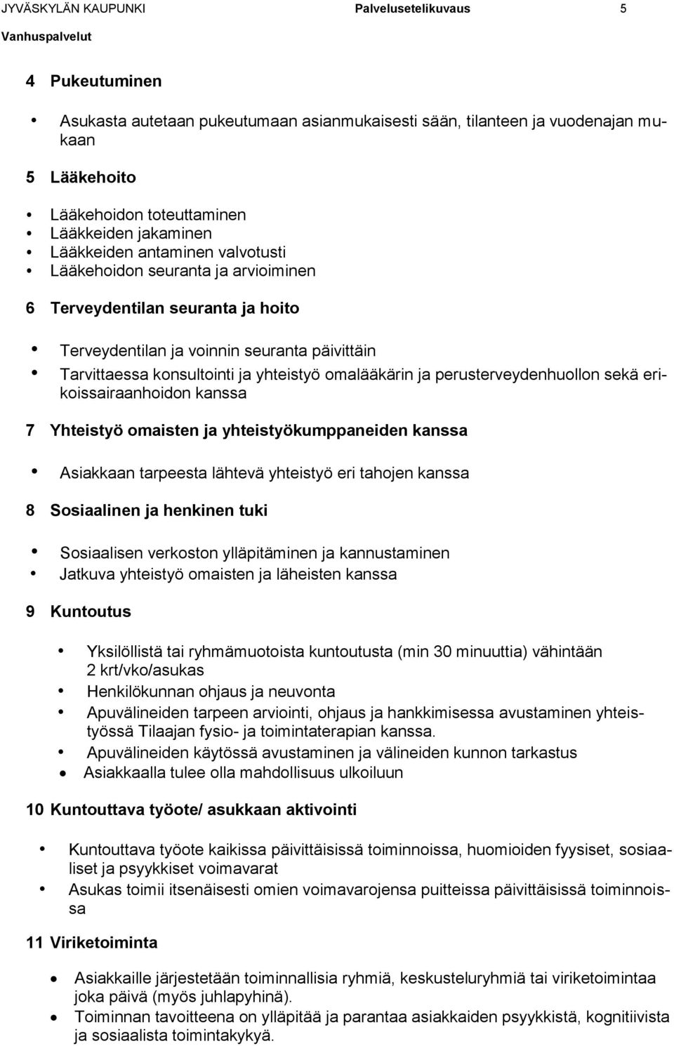 ja perusterveydenhuollon sekä erikoissairaanhoidon kanssa 7 Yhteistyö omaisten ja yhteistyökumppaneiden kanssa Asiakkaan tarpeesta lähtevä yhteistyö eri tahojen kanssa 8 Sosiaalinen ja henkinen tuki