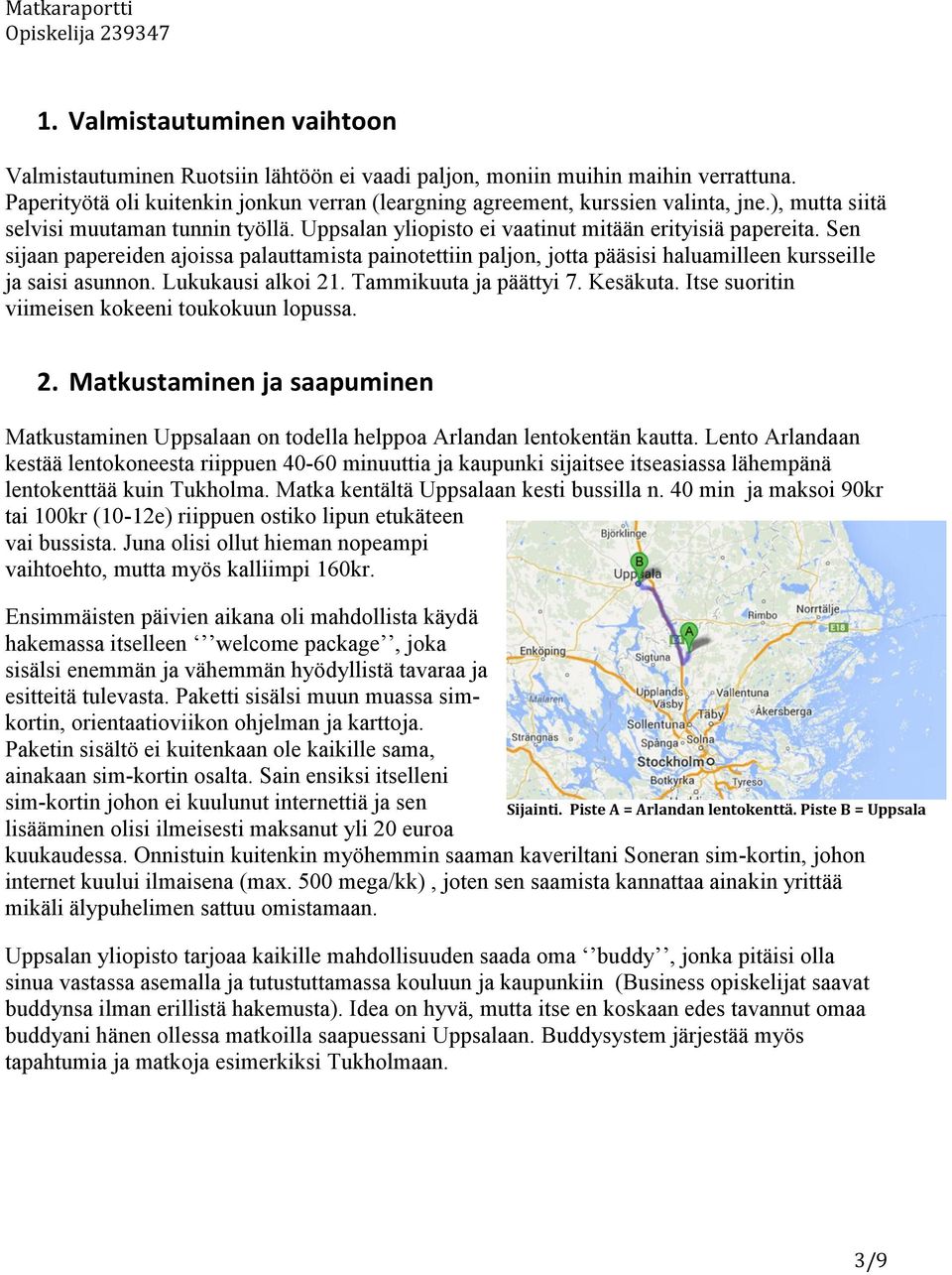 Sen sijaan papereiden ajoissa palauttamista painotettiin paljon, jotta pääsisi haluamilleen kursseille ja saisi asunnon. Lukukausi alkoi 21. Tammikuuta ja päättyi 7. Kesäkuta.