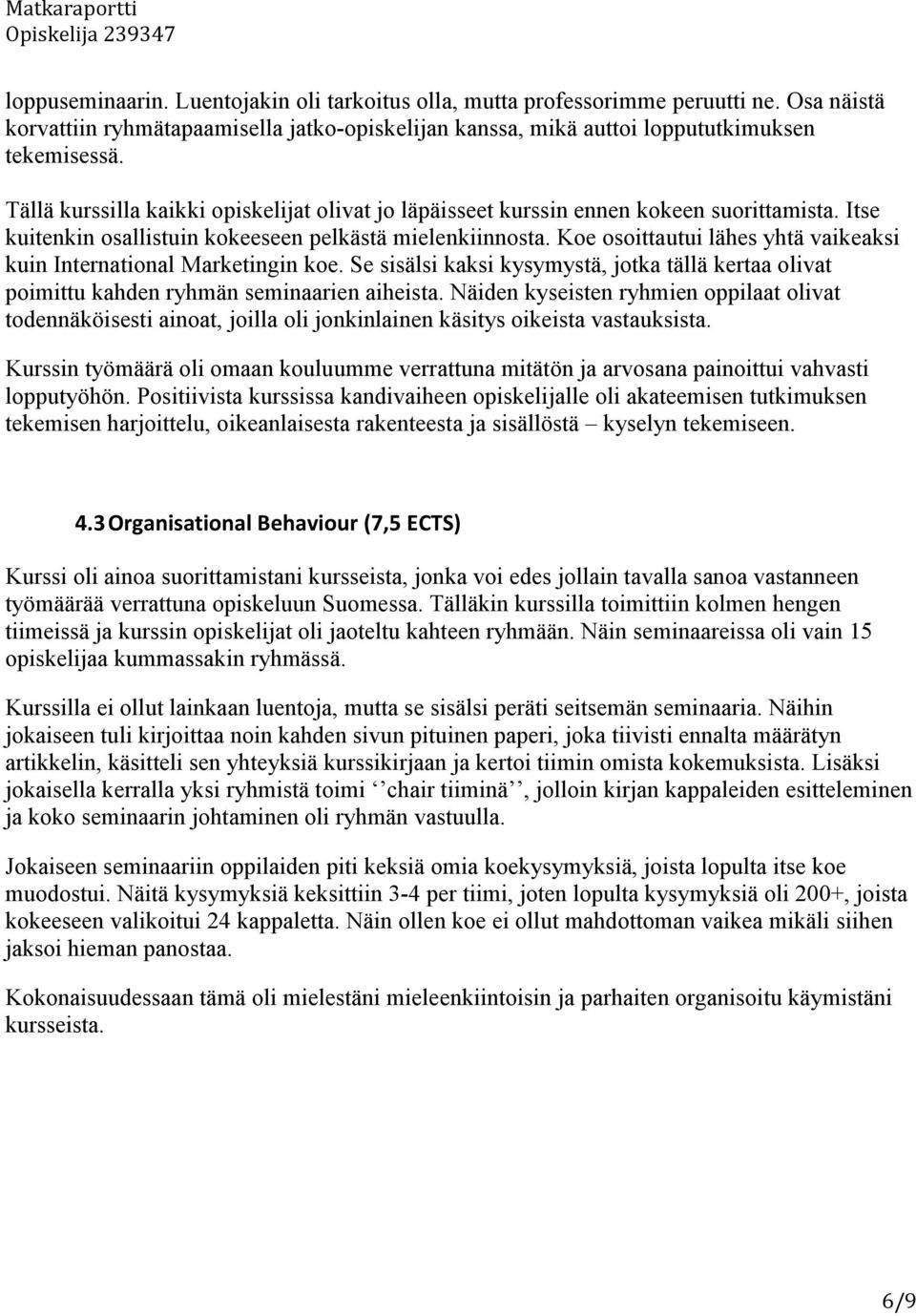 Koe osoittautui lähes yhtä vaikeaksi kuin International Marketingin koe. Se sisälsi kaksi kysymystä, jotka tällä kertaa olivat poimittu kahden ryhmän seminaarien aiheista.