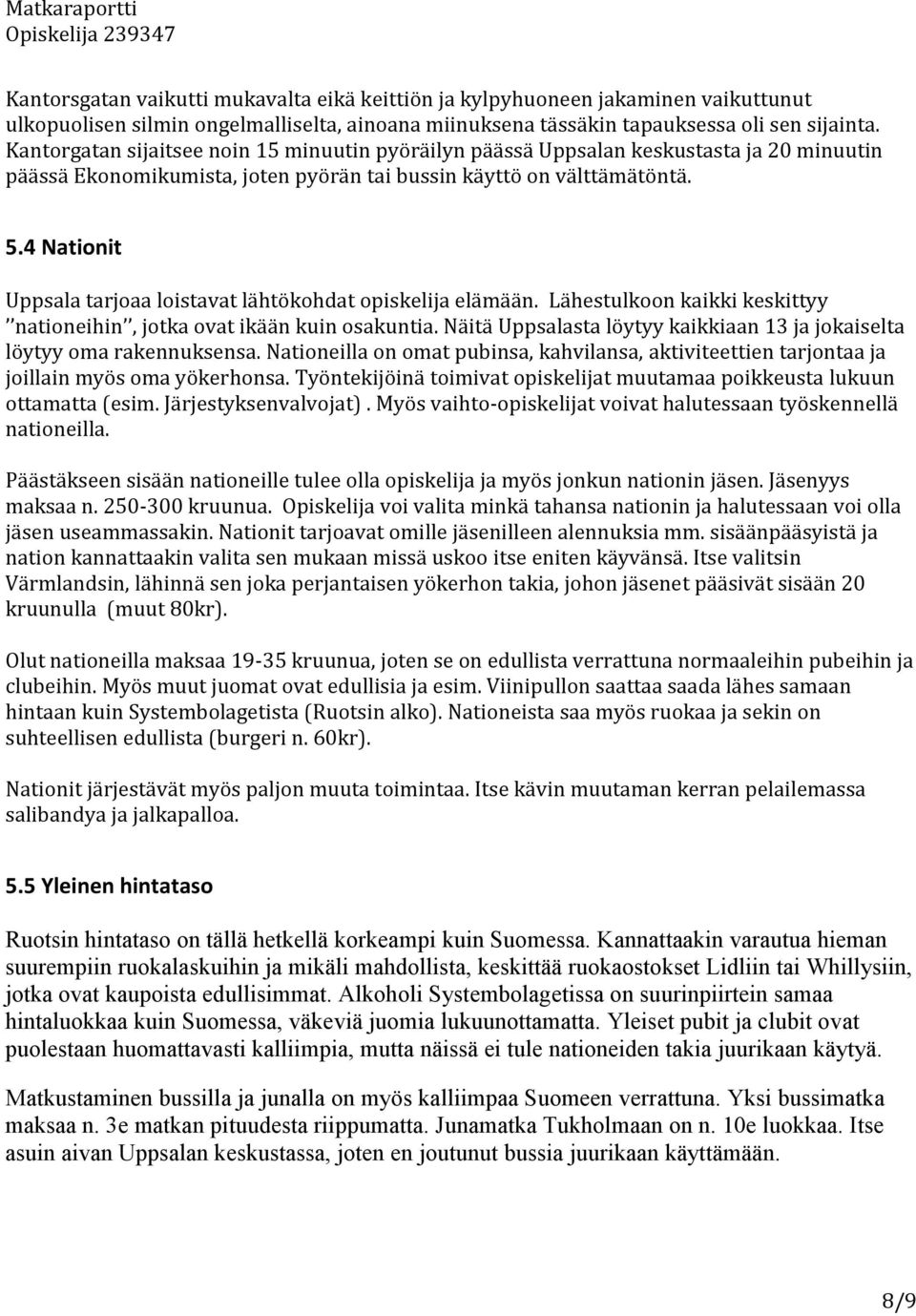 4 Nationit Uppsala tarjoaa loistavat lähtökohdat opiskelija elämään. Lähestulkoon kaikki keskittyy nationeihin, jotka ovat ikään kuin osakuntia.