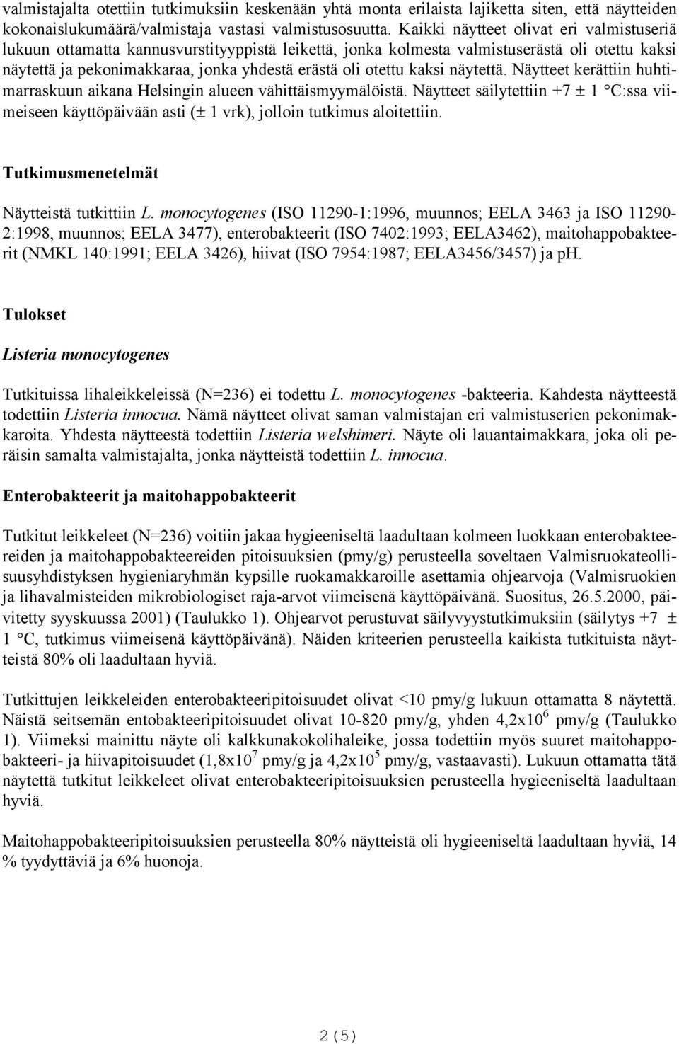 kaksi näytettä. Näytteet kerättiin huhtimarraskuun aikana Helsingin alueen vähittäismyymälöistä. Näytteet säilytettiin +7 1 C:ssa viimeiseen käyttöpäivään asti ( 1 vrk), jolloin tutkimus aloitettiin.