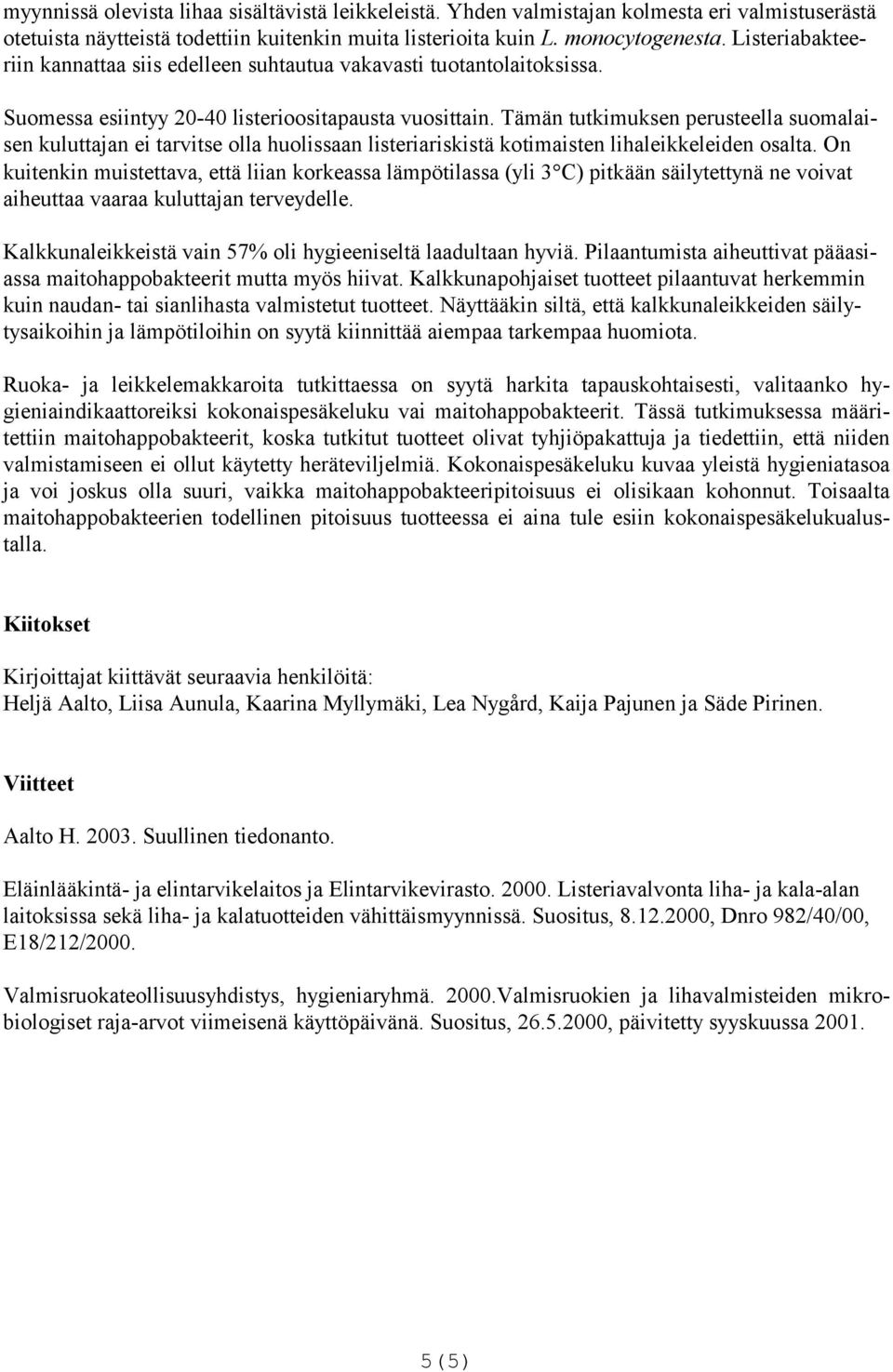 Tämän tutkimuksen perusteella suomalaisen kuluttajan ei tarvitse olla huolissaan listeriariskistä kotimaisten lihaleikkeleiden osalta.