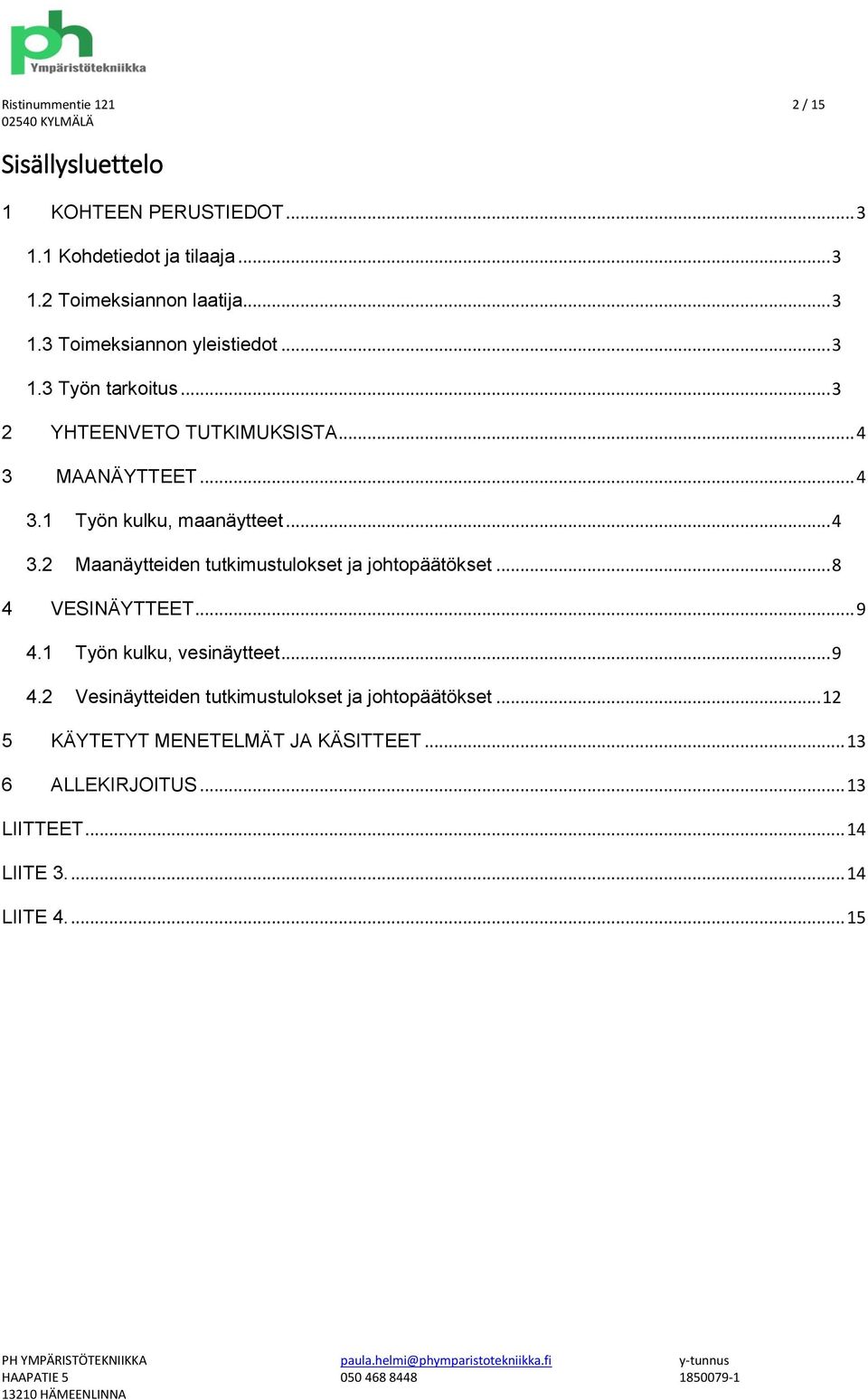 .. 8 4 VESINÄYTTEET... 9 4.1 Työn kulku, vesinäytteet... 9 4.2 Vesinäytteiden tutkimustulokset ja johtopäätökset.