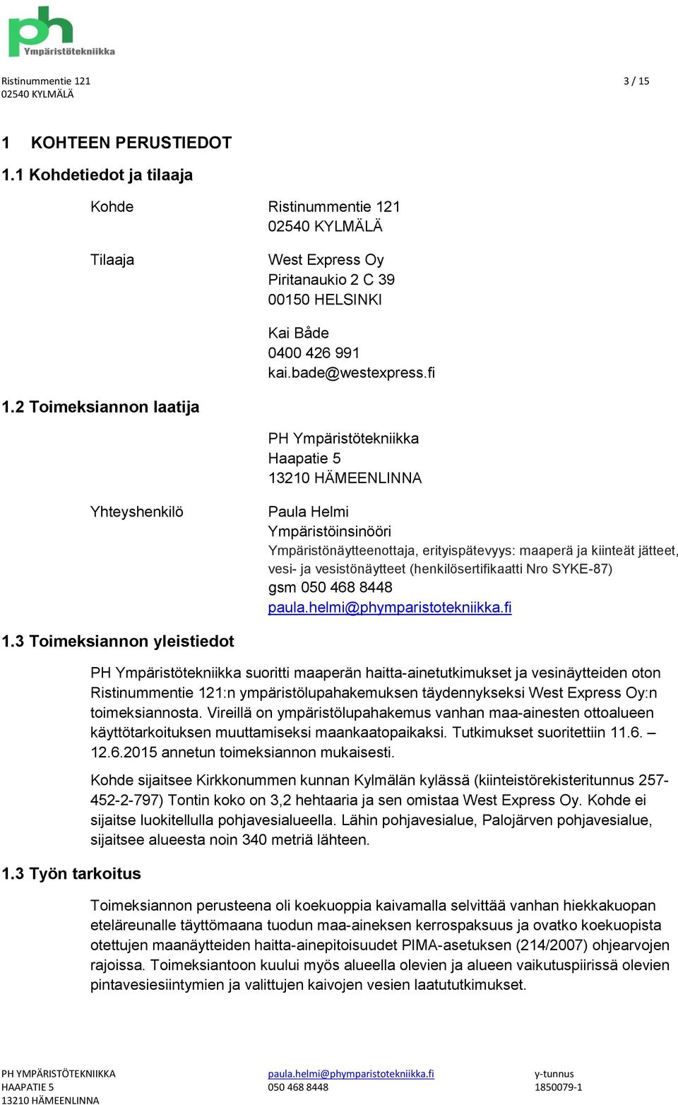 2 Toimeksiannon laatija PH Ympäristötekniikka Haapatie 5 Yhteyshenkilö Paula Helmi Ympäristöinsinööri Ympäristönäytteenottaja, erityispätevyys: maaperä ja kiinteät jätteet, vesi- ja vesistönäytteet