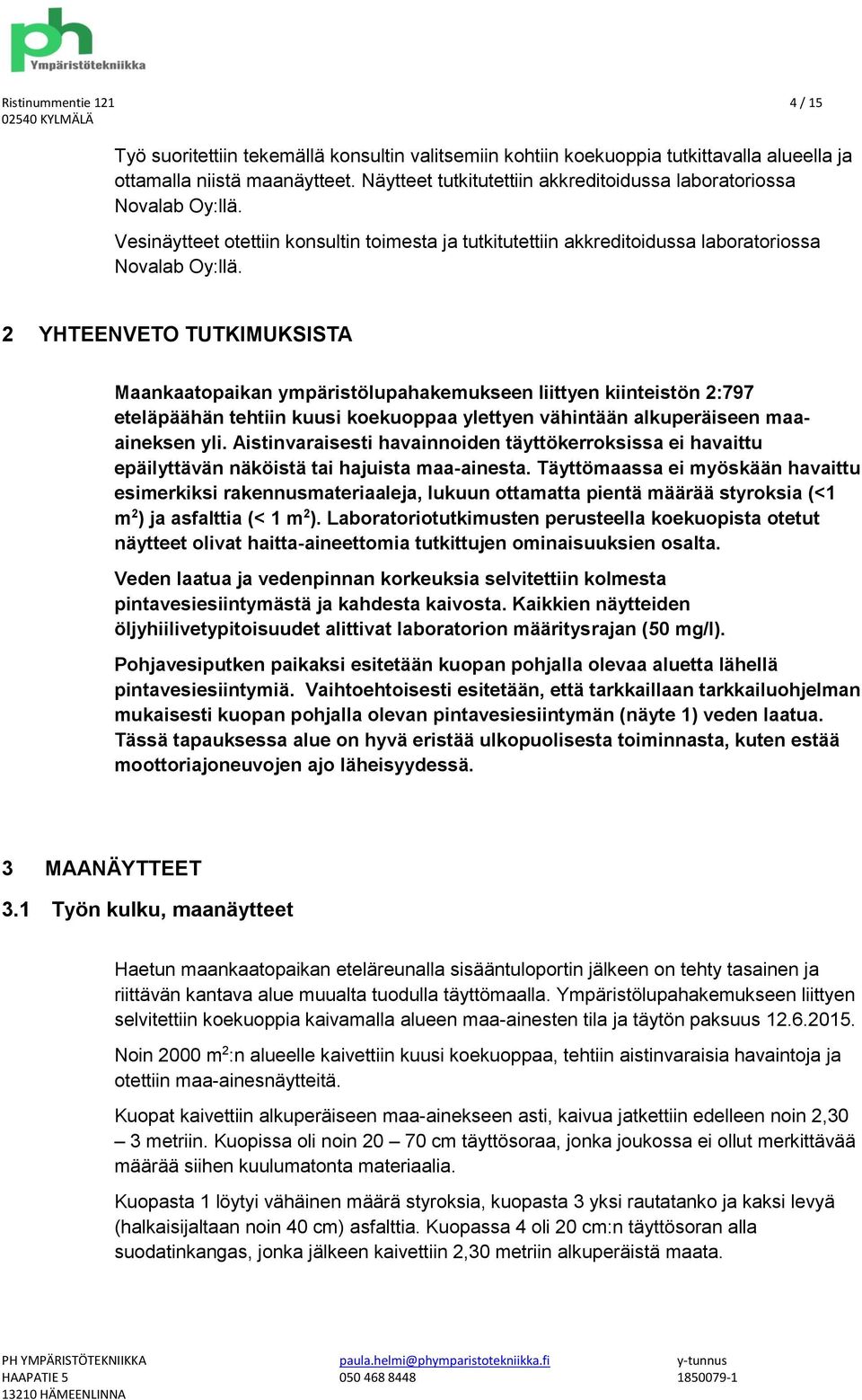 2 YHTEENVETO TUTKIMUKSISTA Maankaatopaikan ympäristölupahakemukseen liittyen kiinteistön 2:797 eteläpäähän tehtiin kuusi koekuoppaa ylettyen vähintään alkuperäiseen maaaineksen yli.