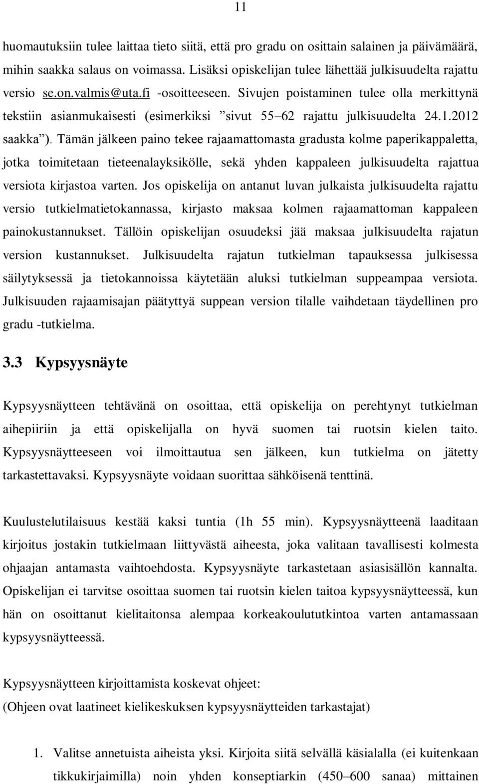 Tämän jälkeen paino tekee rajaamattomasta gradusta kolme paperikappaletta, jotka toimitetaan tieteenalayksikölle, sekä yhden kappaleen julkisuudelta rajattua versiota kirjastoa varten.