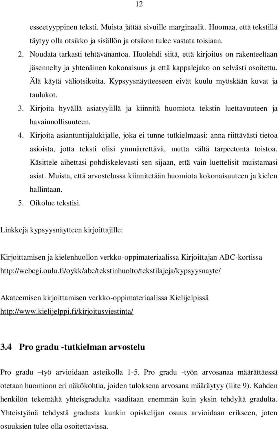 Kypsyysnäytteeseen eivät kuulu myöskään kuvat ja taulukot. 3. Kirjoita hyvällä asiatyylillä ja kiinnitä huomiota tekstin luettavuuteen ja havainnollisuuteen. 4.