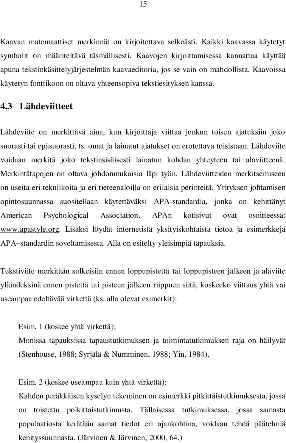 4.3 Lähdeviitteet Lähdeviite on merkittävä aina, kun kirjoittaja viittaa jonkun toisen ajatuksiin joko suorasti tai epäsuorasti, ts. omat ja lainatut ajatukset on erotettava toisistaan.
