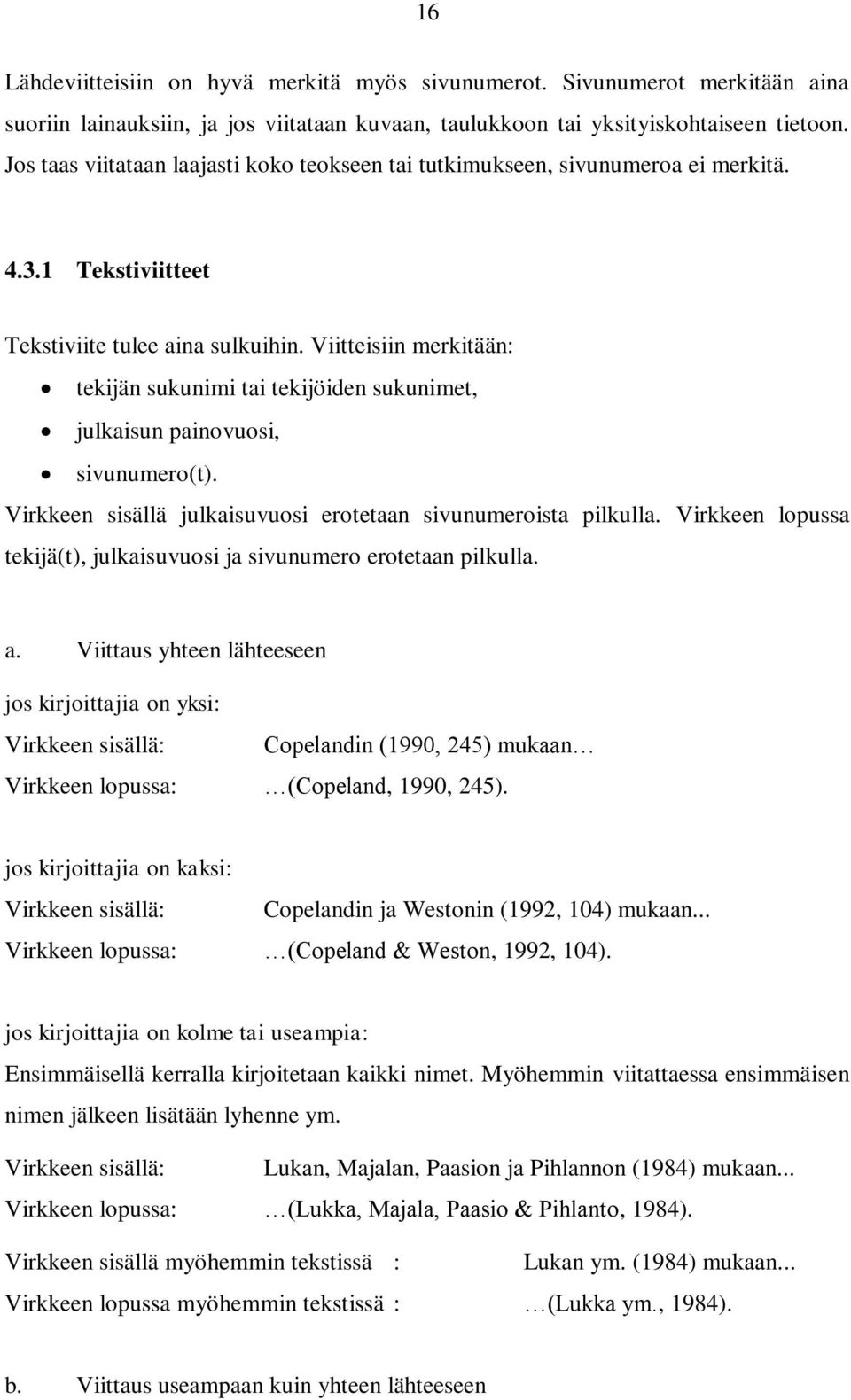 Viitteisiin merkitään: tekijän sukunimi tai tekijöiden sukunimet, julkaisun painovuosi, sivunumero(t). Virkkeen sisällä julkaisuvuosi erotetaan sivunumeroista pilkulla.