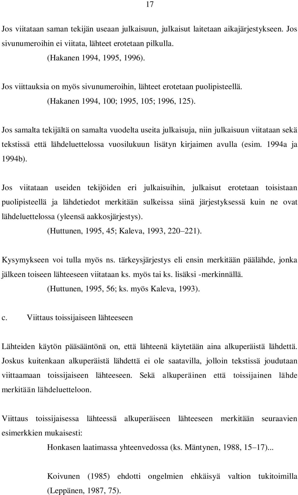 Jos samalta tekijältä on samalta vuodelta useita julkaisuja, niin julkaisuun viitataan sekä tekstissä että lähdeluettelossa vuosilukuun lisätyn kirjaimen avulla (esim. 1994a ja 1994b).