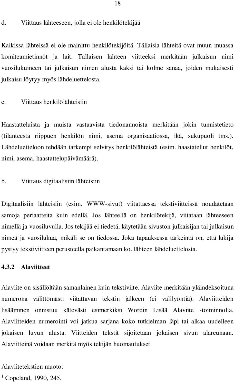 Viittaus henkilölähteisiin Haastatteluista ja muista vastaavista tiedonannoista merkitään jokin tunnistetieto (tilanteesta riippuen henkilön nimi, asema organisaatiossa, ikä, sukupuoli tms.).