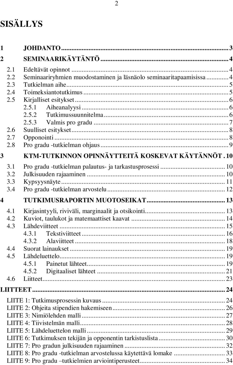7 Opponointi... 8 2.8 Pro gradu -tutkielman ohjaus... 9 3 KTM-TUTKINNON OPINNÄYTTEITÄ KOSKEVAT KÄYTÄNNÖT. 10 3.1 Pro gradu -tutkielman palautus- ja tarkastusprosessi... 10 3.2 Julkisuuden rajaaminen.